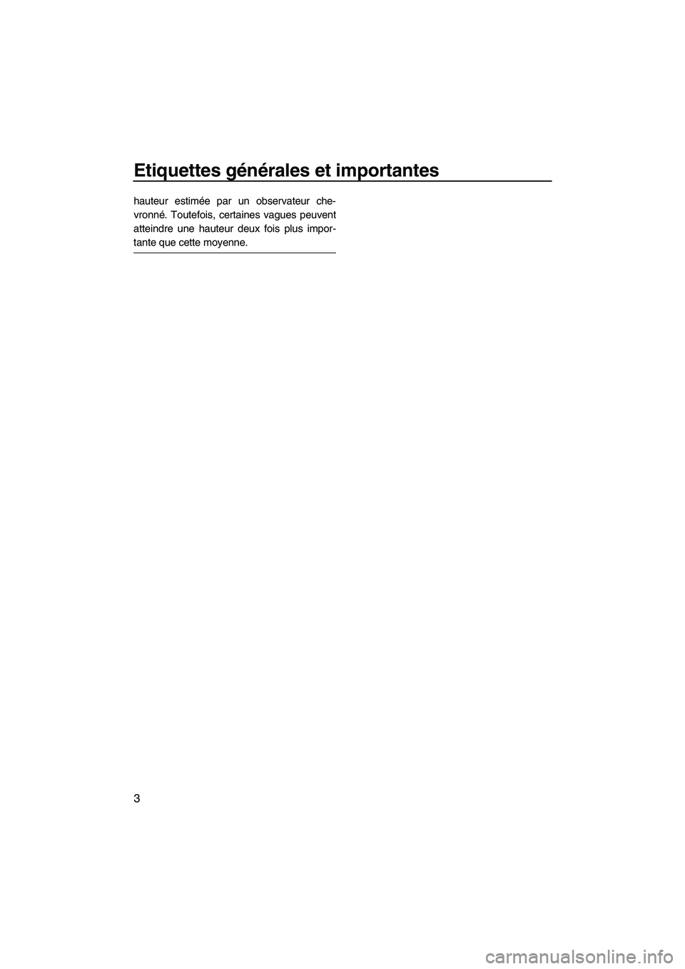 YAMAHA SUPERJET 2007 Notices Demploi (in French) Etiquettes générales et importantes
3
hauteur estimée par un observateur che-
vronné. Toutefois, certaines vagues peuvent
atteindre une hauteur deux fois plus impor-
tante que cette moyenne.
UF1N7 YAMAHA SUPERJET 2007 Notices Demploi (in French) Etiquettes générales et importantes
3
hauteur estimée par un observateur che-
vronné. Toutefois, certaines vagues peuvent
atteindre une hauteur deux fois plus impor-
tante que cette moyenne.
UF1N7