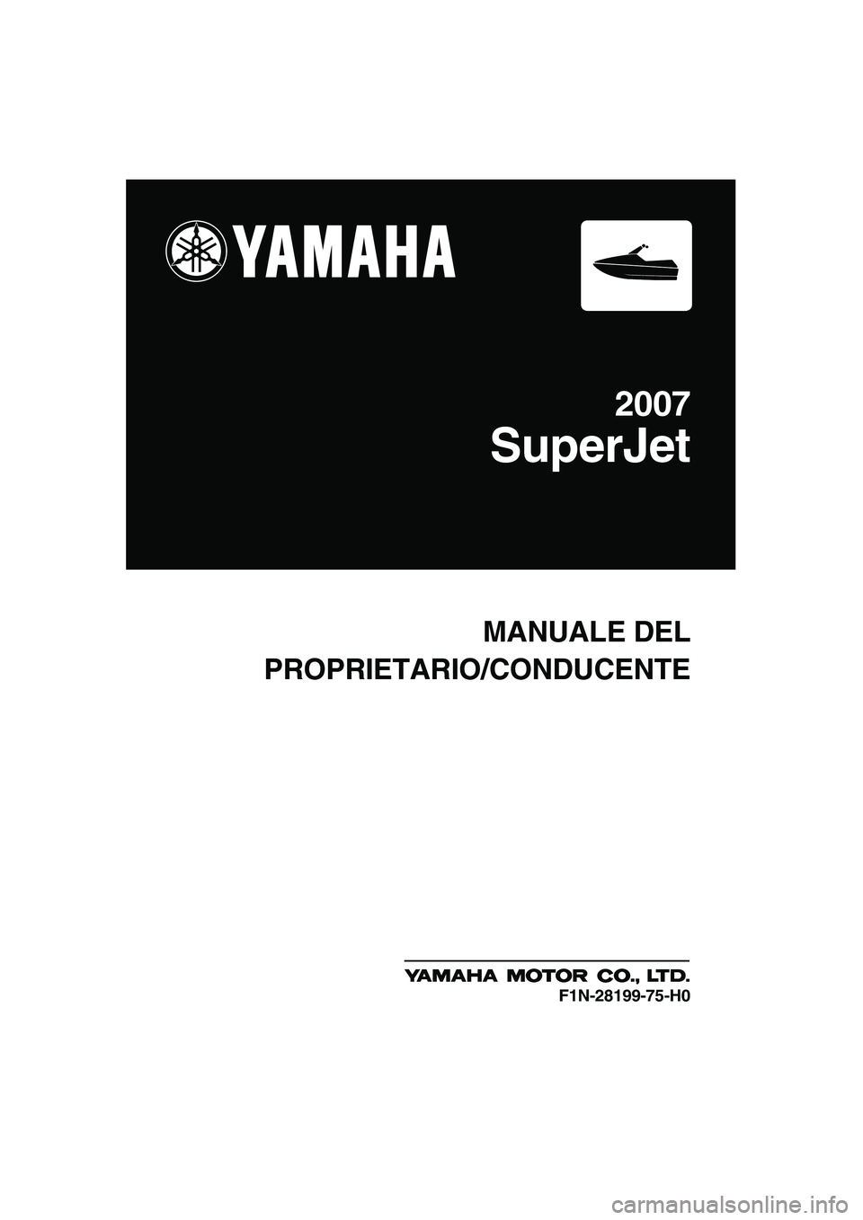 YAMAHA SUPERJET 2007  Manuale duso (in Italian) MANUALE DEL
PROPRIETARIO/CONDUCENTE
2007
SuperJet
F1N-28199-75-H0
UF1N75H0.book  Page 1  Tuesday, May 16, 2006  1:26 PM 