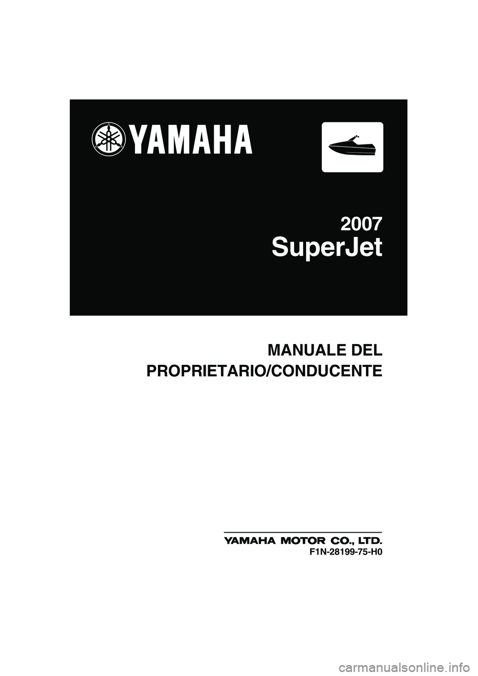 YAMAHA SUPERJET 2007 Manuale duso (in Italian) MANUALE DEL
PROPRIETARIO/CONDUCENTE
2007
SuperJet
F1N-28199-75-H0
UF1N75H0.book Page 1 Tuesday, May 16, 2006 1:26 PM YAMAHA SUPERJET 2007 Manuale duso (in Italian) MANUALE DEL
PROPRIETARIO/CONDUCENTE
2007
SuperJet
F1N-28199-75-H0
UF1N75H0.book Page 1 Tuesday, May 16, 2006 1:26 PM