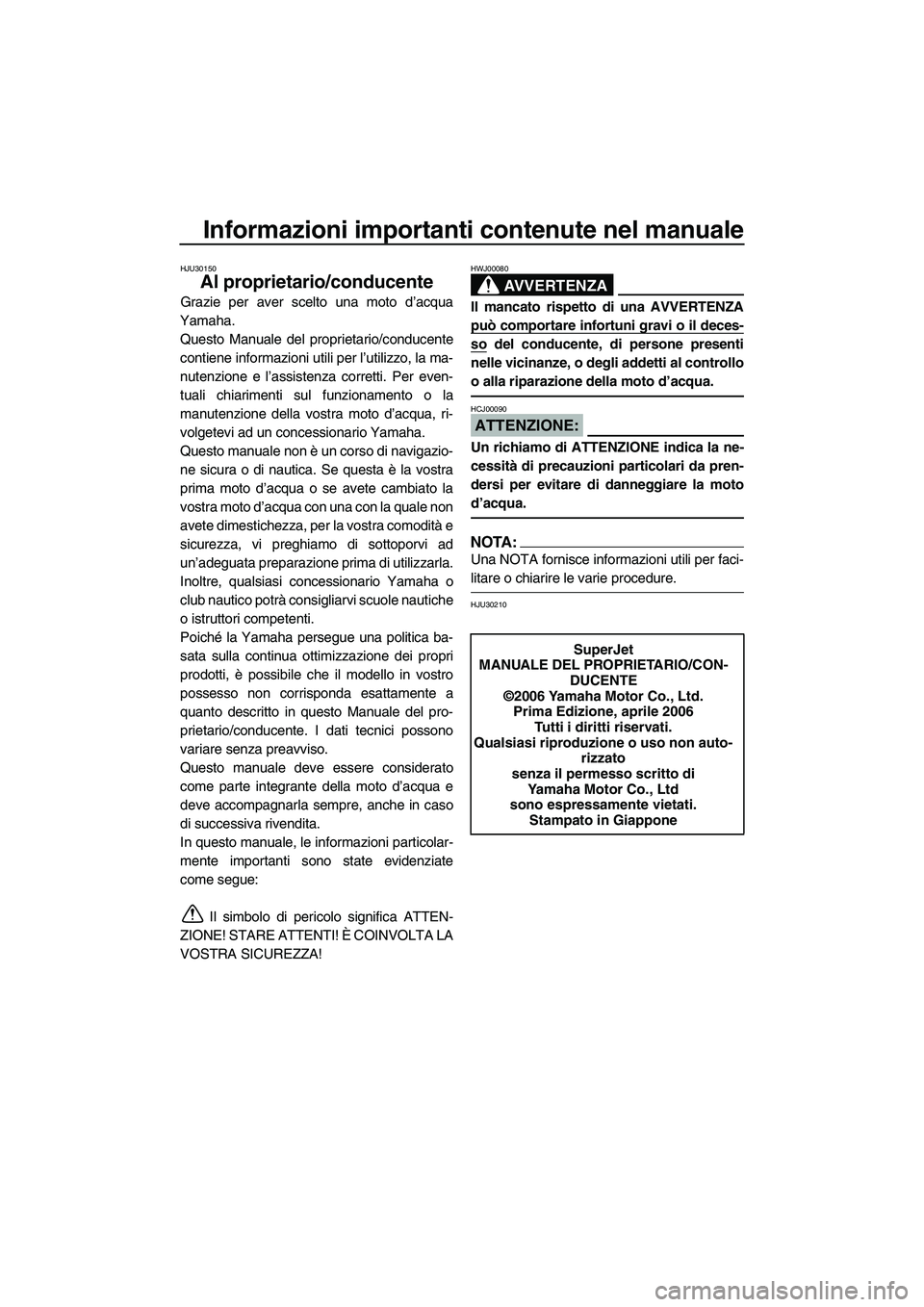 YAMAHA SUPERJET 2007 Manuale duso (in Italian) Informazioni importanti contenute nel manuale
HJU30150
Al proprietario/conducente
Grazie per aver scelto una moto d’acqua
Yamaha.
Questo Manuale del proprietario/conducente
contiene informazioni uti YAMAHA SUPERJET 2007 Manuale duso (in Italian) Informazioni importanti contenute nel manuale
HJU30150
Al proprietario/conducente
Grazie per aver scelto una moto d’acqua
Yamaha.
Questo Manuale del proprietario/conducente
contiene informazioni uti