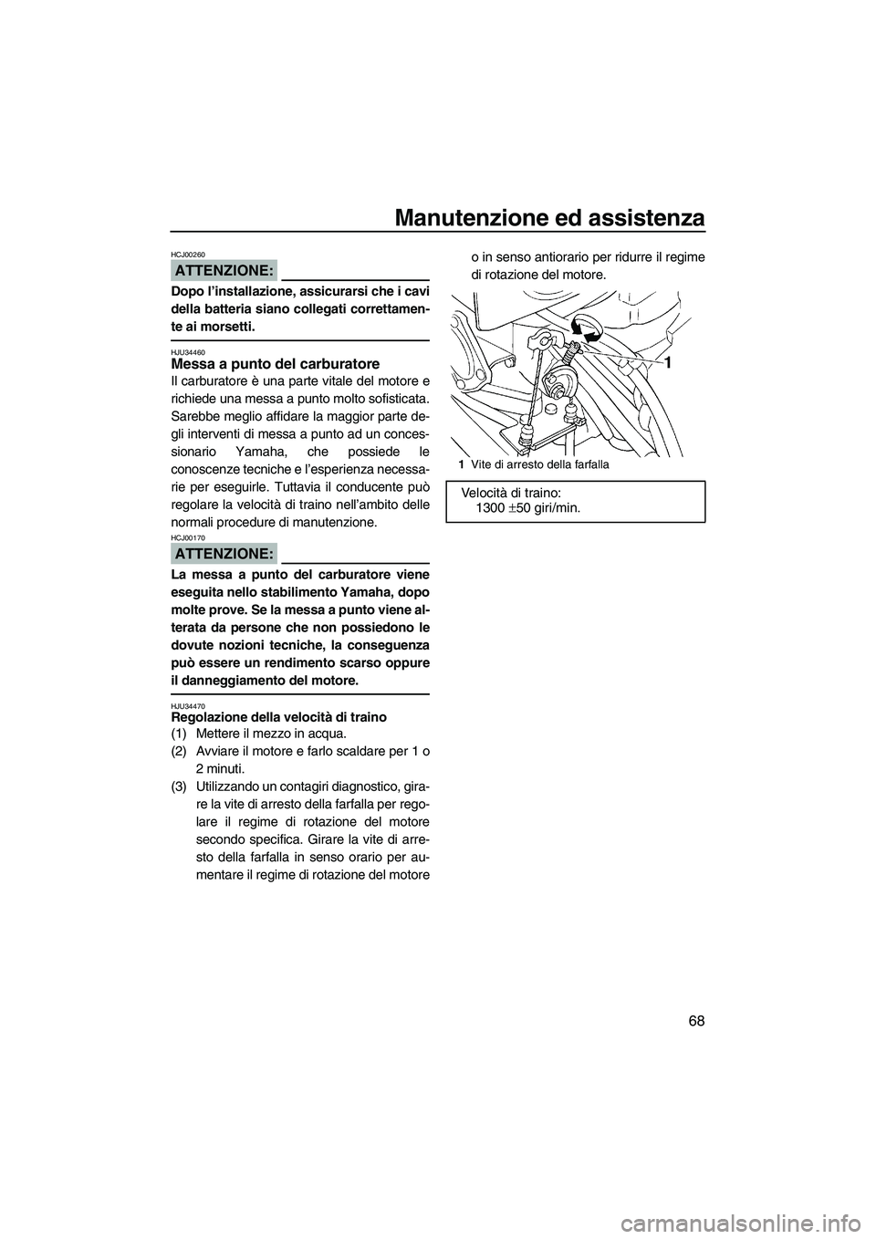 YAMAHA SUPERJET 2007  Manuale duso (in Italian) Manutenzione ed assistenza
68
ATTENZIONE:
HCJ00260
Dopo l’installazione, assicurarsi che i cavi
della batteria siano collegati correttamen-
te ai morsetti.
HJU34460Messa a punto del carburatore 
Il 