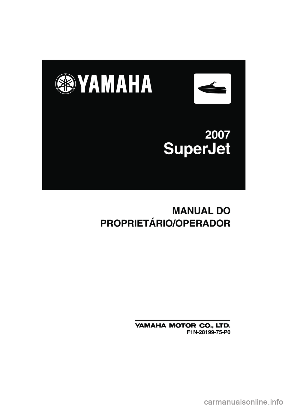 YAMAHA SUPERJET 2007  Manual de utilização (in Portuguese) MANUAL DO
PROPRIETÁRIO/OPERADOR
2007
SuperJet
F1N-28199-75-P0
UF1N75P0.book  Page 1  Tuesday, May 16, 2006  5:36 PM 