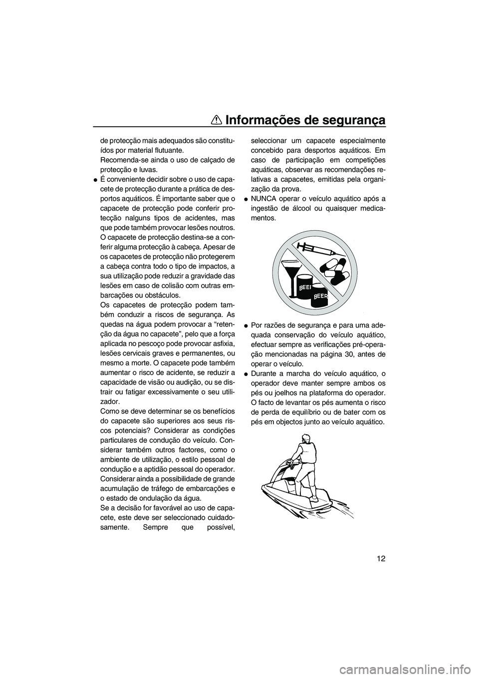 YAMAHA SUPERJET 2007  Manual de utilização (in Portuguese) Informações de segurança
12
de protecção mais adequados são constitu-
ídos por material flutuante.
Recomenda-se ainda o uso de calçado de
protecção e luvas.
É conveniente decidir sobre o u