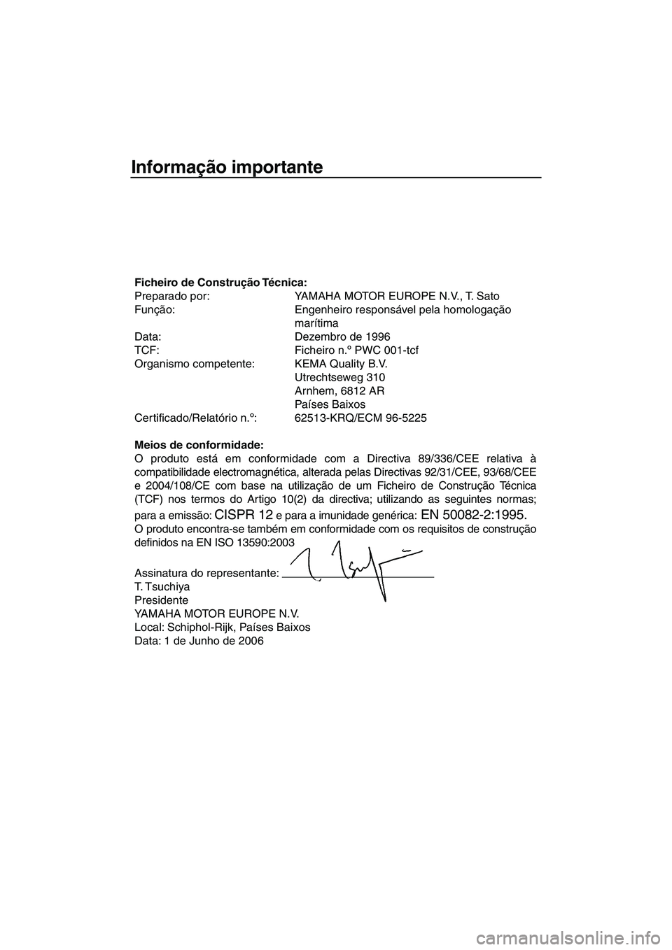 YAMAHA SUPERJET 2007  Manual de utilização (in Portuguese) Informação importante
Ficheiro de Construção Técnica:
Preparado por: YAMAHA MOTOR EUROPE N.V., T. Sato
Função: Engenheiro responsável pela homologação 
marítima
Data: Dezembro de 1996
TCF: 