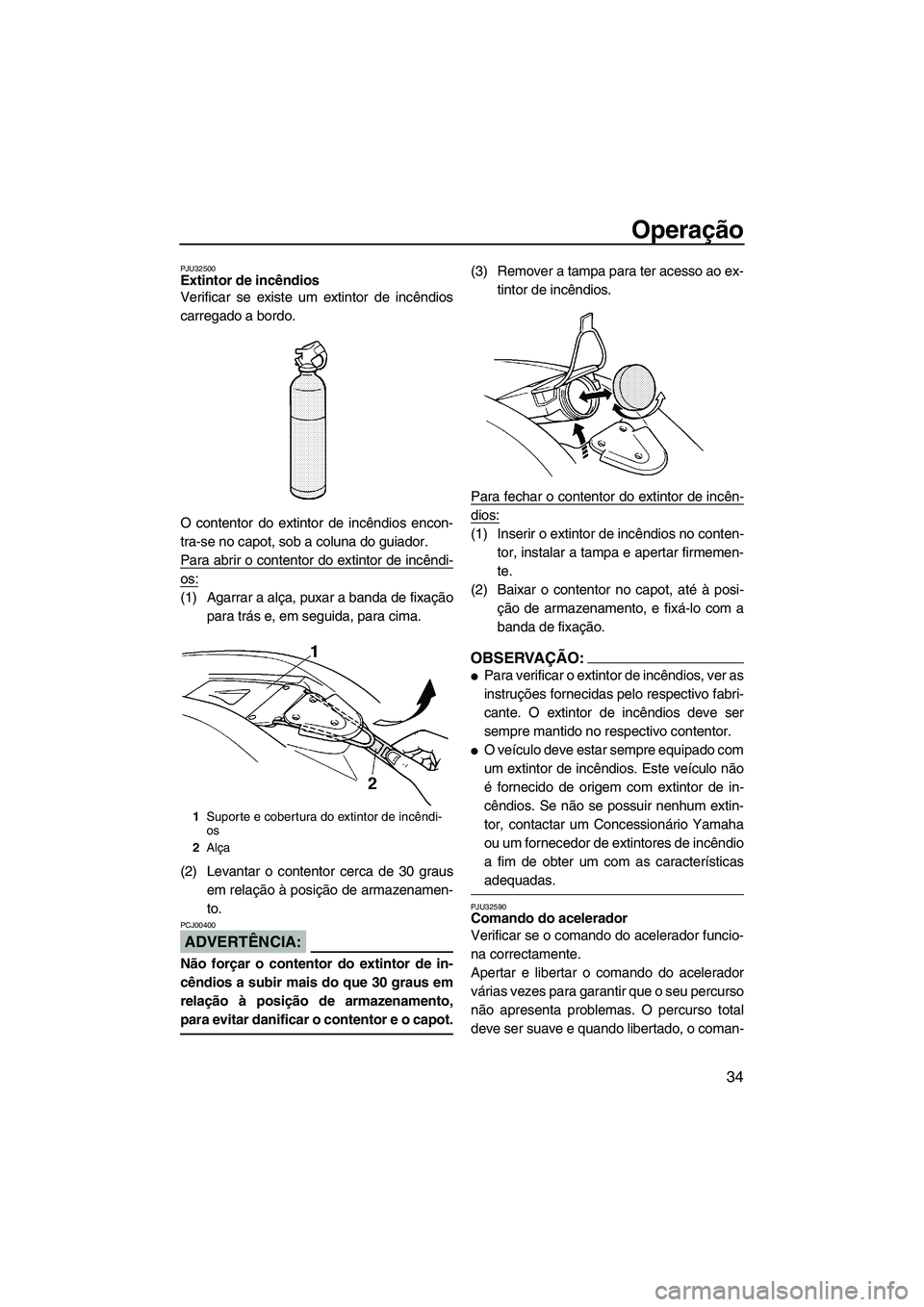 YAMAHA SUPERJET 2007 Manual de utilização (in Portuguese) Operação
34
PJU32500Extintor de incêndios
Verificar se existe um extintor de incêndios
carregado a bordo.
O contentor do extintor de incêndios encon-
tra-se no capot, sob a coluna do guiador.
Pa YAMAHA SUPERJET 2007 Manual de utilização (in Portuguese) Operação
34
PJU32500Extintor de incêndios
Verificar se existe um extintor de incêndios
carregado a bordo.
O contentor do extintor de incêndios encon-
tra-se no capot, sob a coluna do guiador.
Pa
