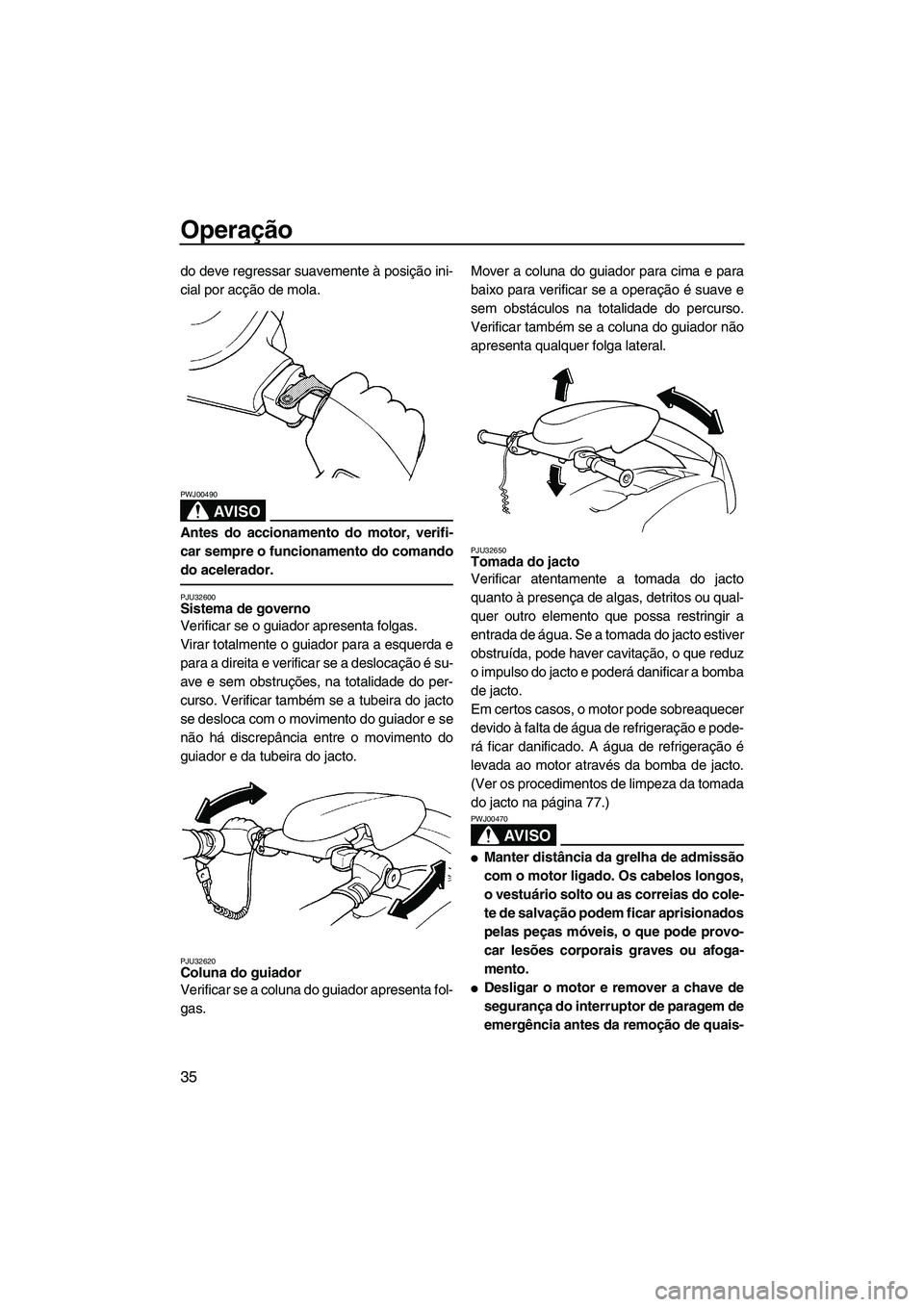 YAMAHA SUPERJET 2007 Manual de utilização (in Portuguese) Operação
35
do deve regressar suavemente à posição ini-
cial por acção de mola.
AV I S O
PWJ00490
Antes do accionamento do motor, verifi-
car sempre o funcionamento do comando
do acelerador.
PJ YAMAHA SUPERJET 2007 Manual de utilização (in Portuguese) Operação
35
do deve regressar suavemente à posição ini-
cial por acção de mola.
AV I S O
PWJ00490
Antes do accionamento do motor, verifi-
car sempre o funcionamento do comando
do acelerador.
PJ