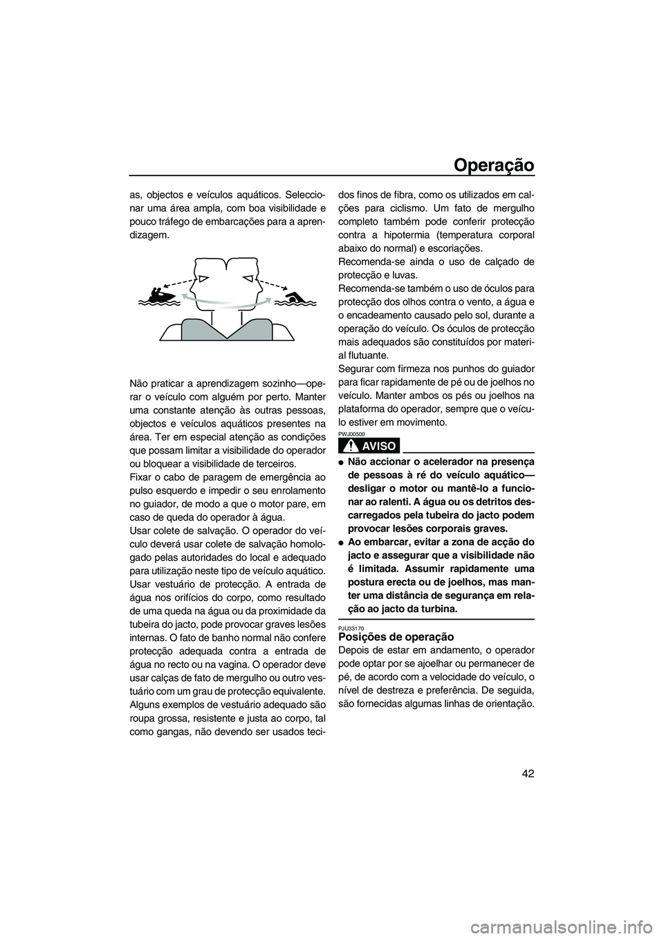 YAMAHA SUPERJET 2007 Manual de utilização (in Portuguese) Operação
42
as, objectos e veículos aquáticos. Seleccio-
nar uma área ampla, com boa visibilidade e
pouco tráfego de embarcações para a apren-
dizagem.
Não praticar a aprendizagem sozinho—o YAMAHA SUPERJET 2007 Manual de utilização (in Portuguese) Operação
42
as, objectos e veículos aquáticos. Seleccio-
nar uma área ampla, com boa visibilidade e
pouco tráfego de embarcações para a apren-
dizagem.
Não praticar a aprendizagem sozinho—o