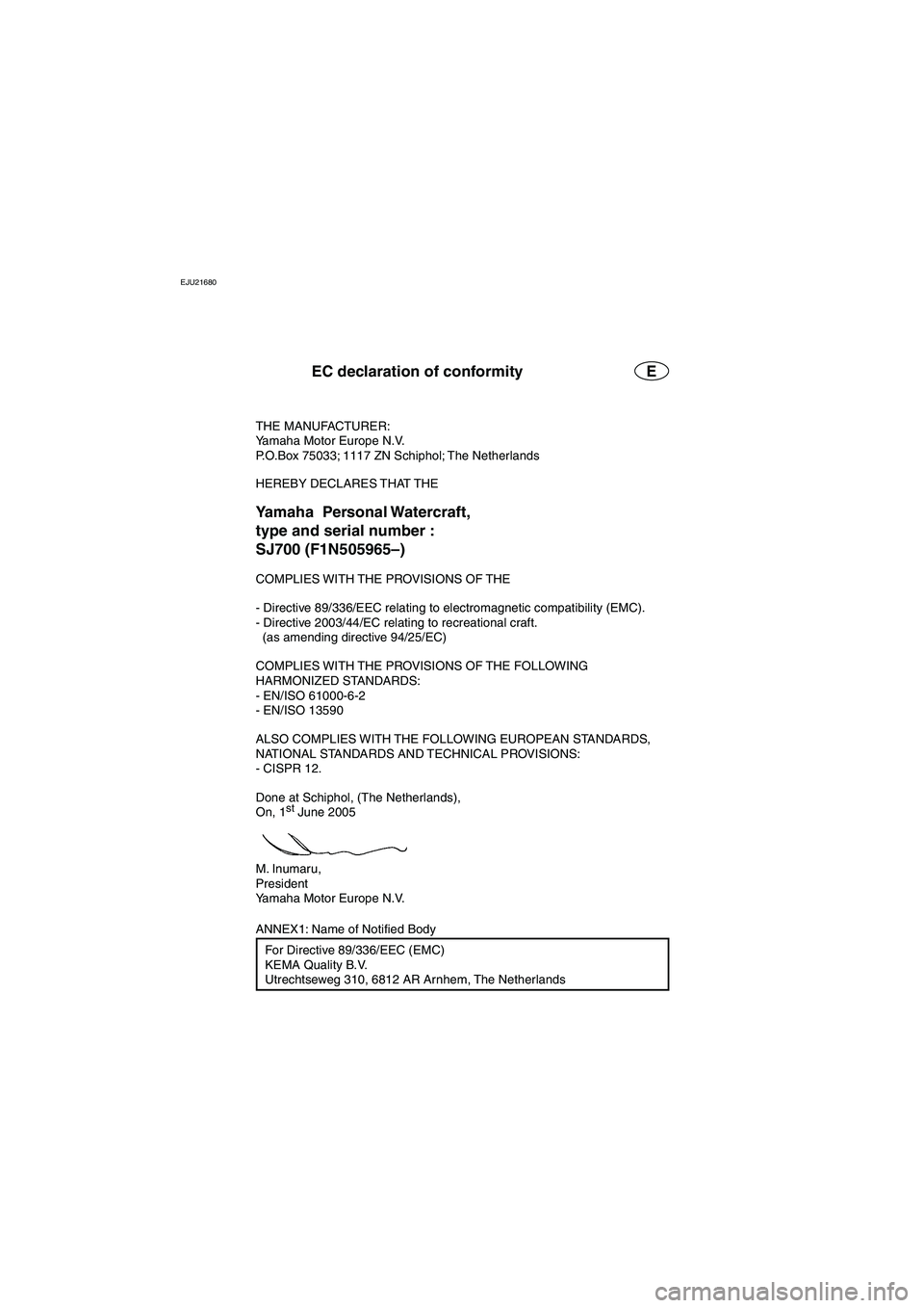 YAMAHA SUPERJET 2006  Owners Manual EJU21680 
EC06-1NE
EC declaration of conformity
THE MANUFACTURER:
Yamaha Motor Europe N.V.
P.O.Box 75033; 1117 ZN Schiphol; The Netherlands
HEREBY DECLARES THAT THE
Yamaha  Personal Watercraft,
type a