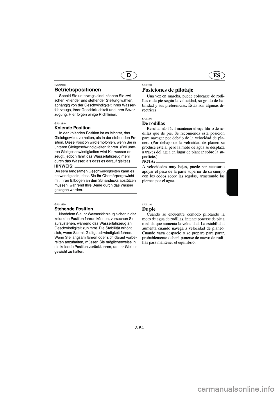 YAMAHA SUPERJET 2006 Notices Demploi (in French) 3-54
ESD
GJU12900
Betriebspositionen
Sobald Sie unterwegs sind, können Sie zwi-
schen kniender und stehender Stellung wählen,
abhängig von der Geschwindigkeit Ihres Wasser-
fahrzeugs, Ihrer Ges YAMAHA SUPERJET 2006 Notices Demploi (in French) 3-54
ESD
GJU12900
Betriebspositionen
Sobald Sie unterwegs sind, können Sie zwi-
schen kniender und stehender Stellung wählen,
abhängig von der Geschwindigkeit Ihres Wasser-
fahrzeugs, Ihrer Ges