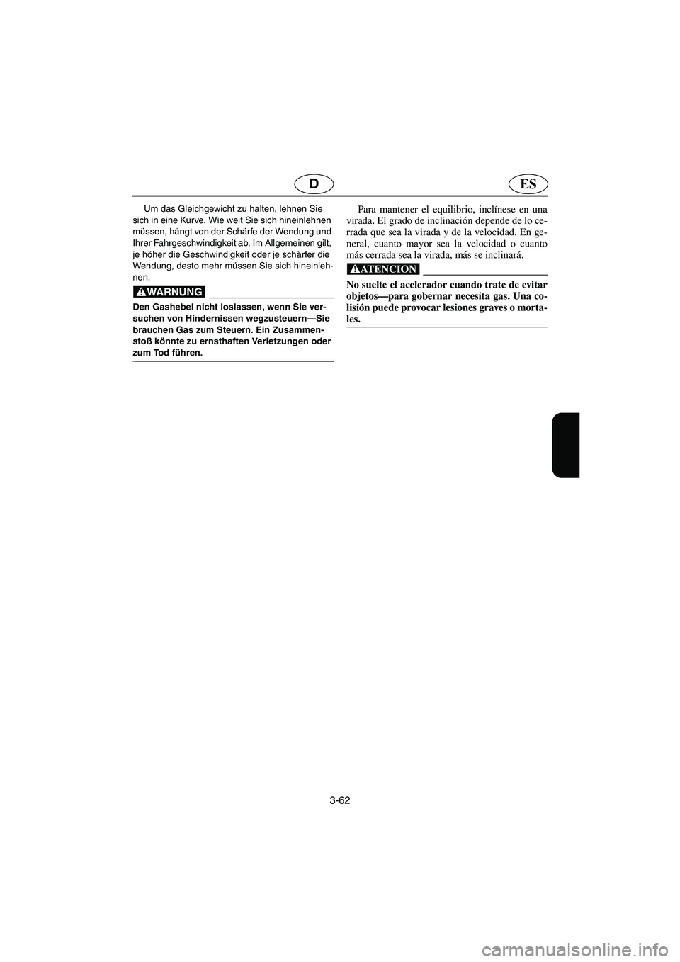 YAMAHA SUPERJET 2006 Notices Demploi (in French) 3-62
ESD
Um das Gleichgewicht zu halten, lehnen Sie
sich in eine Kurve. Wie weit Sie sich hineinlehnen
müssen, hängt von der Schärfe der Wendung und
Ihrer Fahrgeschwindigkeit ab. Im Allgemeinen YAMAHA SUPERJET 2006 Notices Demploi (in French) 3-62
ESD
Um das Gleichgewicht zu halten, lehnen Sie
sich in eine Kurve. Wie weit Sie sich hineinlehnen
müssen, hängt von der Schärfe der Wendung und
Ihrer Fahrgeschwindigkeit ab. Im Allgemeinen