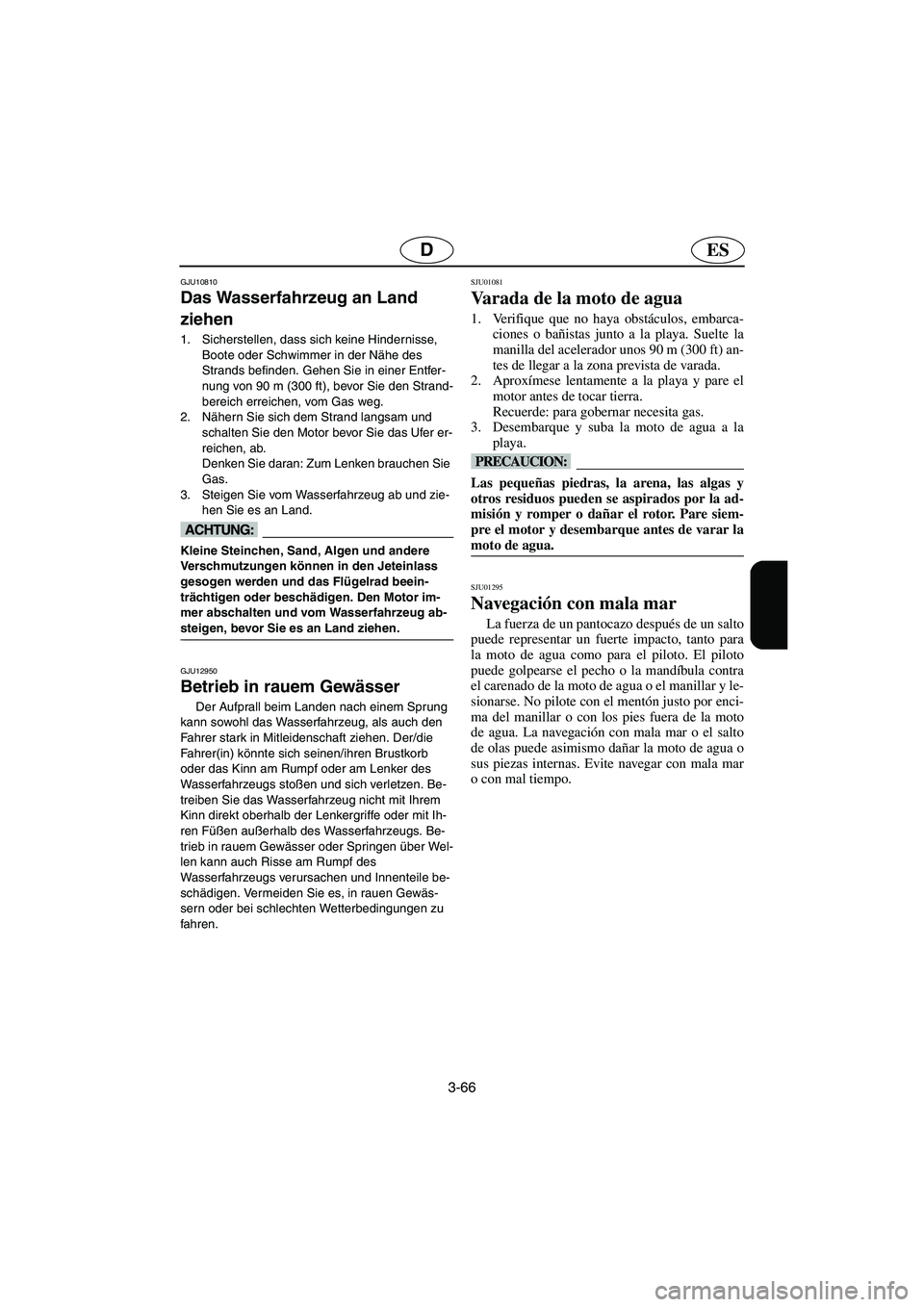 YAMAHA SUPERJET 2006 Notices Demploi (in French) 3-66
ESD
GJU10810
Das Wasserfahrzeug an Land
ziehen
1. Sicherstellen, dass sich keine Hindernisse,
Boote oder Schwimmer in der Nähe des
Strands befinden. Gehen Sie in einer Entfer-
nung von 90 YAMAHA SUPERJET 2006 Notices Demploi (in French) 3-66
ESD
GJU10810
Das Wasserfahrzeug an Land
ziehen
1. Sicherstellen, dass sich keine Hindernisse,
Boote oder Schwimmer in der Nähe des
Strands befinden. Gehen Sie in einer Entfer-
nung von 90