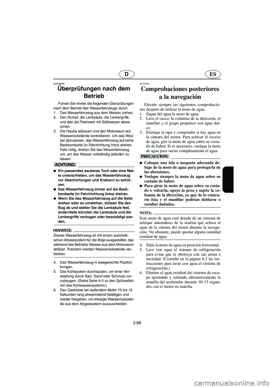 YAMAHA SUPERJET 2006 Notices Demploi (in French) 3-68
ESD
GJU18940
Überprüfungen nach dem
Betrieb
Führen Sie immer die folgenden Überprüfungen
nach dem Betrieb des Wasserfahrzeugs durch.
1. Das Wasserfahrzeug aus dem Wasser ziehen.
2. De YAMAHA SUPERJET 2006 Notices Demploi (in French) 3-68
ESD
GJU18940
Überprüfungen nach dem
Betrieb
Führen Sie immer die folgenden Überprüfungen
nach dem Betrieb des Wasserfahrzeugs durch.
1. Das Wasserfahrzeug aus dem Wasser ziehen.
2. De