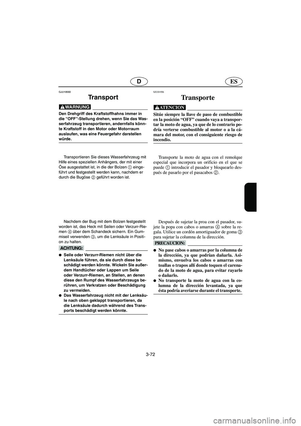YAMAHA SUPERJET 2006 Notices Demploi (in French) 3-72
ESD
GJU19560
Tr a n s p o r t
@ Den Drehgriff des Kraftstoffhahns immer in
die “OFF”-Stellung drehen, wenn Sie das Was-
serfahrzeug transportieren, andernfalls könn-
te Kraftstoff in den YAMAHA SUPERJET 2006 Notices Demploi (in French) 3-72
ESD
GJU19560
Tr a n s p o r t
@ Den Drehgriff des Kraftstoffhahns immer in
die “OFF”-Stellung drehen, wenn Sie das Was-
serfahrzeug transportieren, andernfalls könn-
te Kraftstoff in den