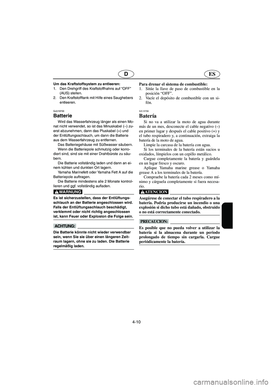 YAMAHA SUPERJET 2006  Notices Demploi (in French) 4-10
ESD
Um das Kraftstoffsystem zu entleeren: 
1. Den Drehgriff des Kraftstoffhahns auf “OFF” 
(AUS) stellen. 
2. Den Kraftstofftank mit Hilfe eines Saughebers 
entleeren. 
GJU19700
Batterie 
Wir