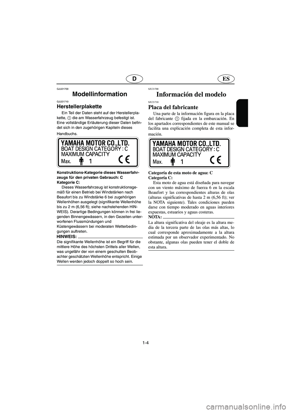 YAMAHA SUPERJET 2006 Manuale de Empleo (in Spanish) 1-4
ESD
GJU21700
Modellinformation
GJU21710
Herstellerplakette
Ein Teil der Daten steht auf der Herstellerpla-
kette, 1
die am Wasserfahrzeug befestigt ist.
Eine vollständige Erläuterung dieser YAMAHA SUPERJET 2006 Manuale de Empleo (in Spanish) 1-4
ESD
GJU21700
Modellinformation
GJU21710
Herstellerplakette
Ein Teil der Daten steht auf der Herstellerpla-
kette, 1
die am Wasserfahrzeug befestigt ist.
Eine vollständige Erläuterung dieser