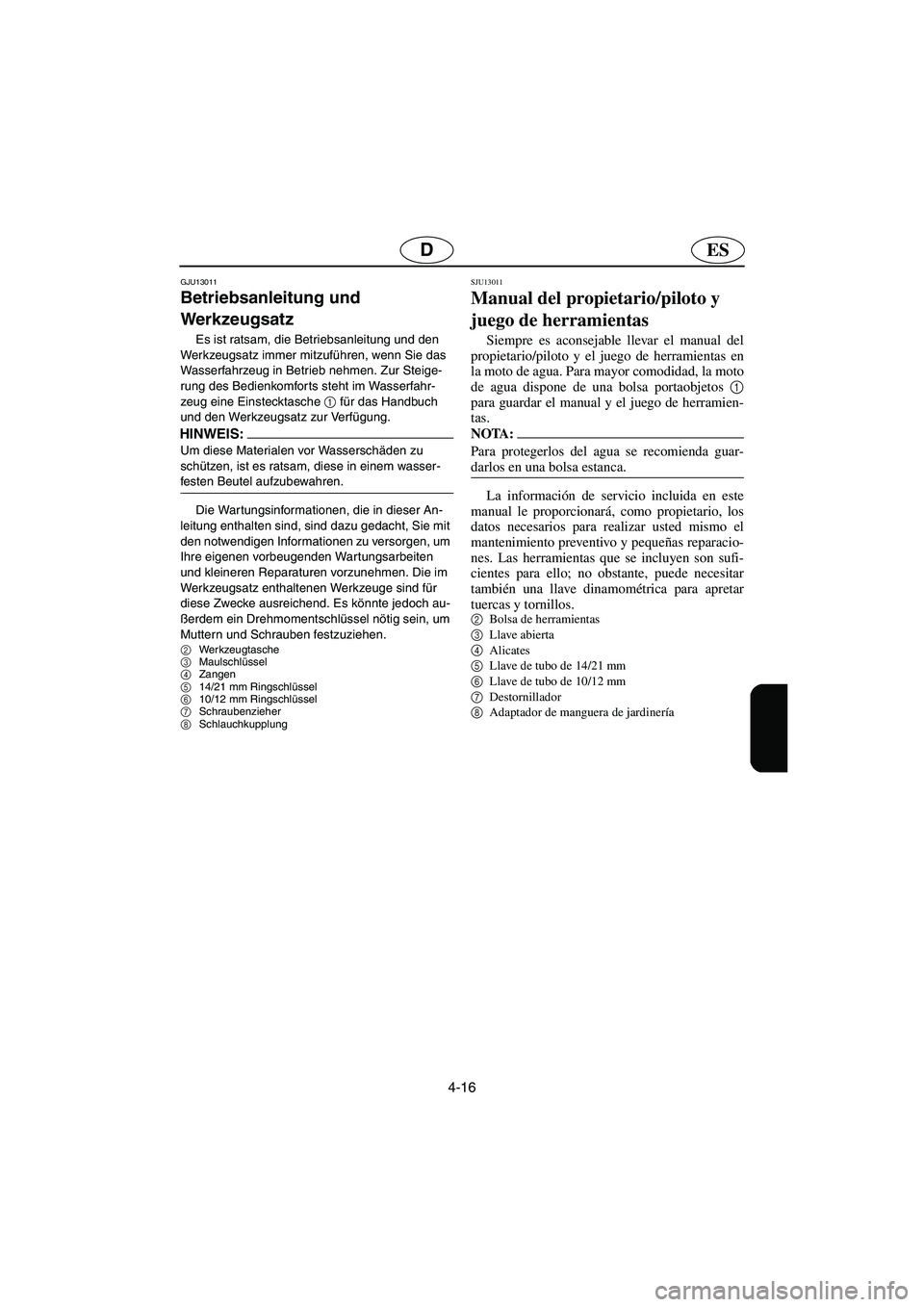 YAMAHA SUPERJET 2006  Notices Demploi (in French) 4-16
ESD
GJU13011
Betriebsanleitung und 
Werkzeugsatz 
Es ist ratsam, die Betriebsanleitung und den 
Werkzeugsatz immer mitzuführen, wenn Sie das 
Wasserfahrzeug in Betrieb nehmen. Zur Steige-
rung d
