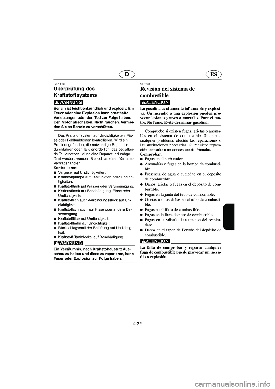 YAMAHA SUPERJET 2006  Notices Demploi (in French) 4-22
ESD
GJU13830 
Überprüfung des 
Kraftstoffsystems  
@ Benzin ist leicht entzündlich und explosiv. Ein 
Feuer oder eine Explosion kann ernsthafte 
Verletzungen oder den Tod zur Folge haben. 
Den