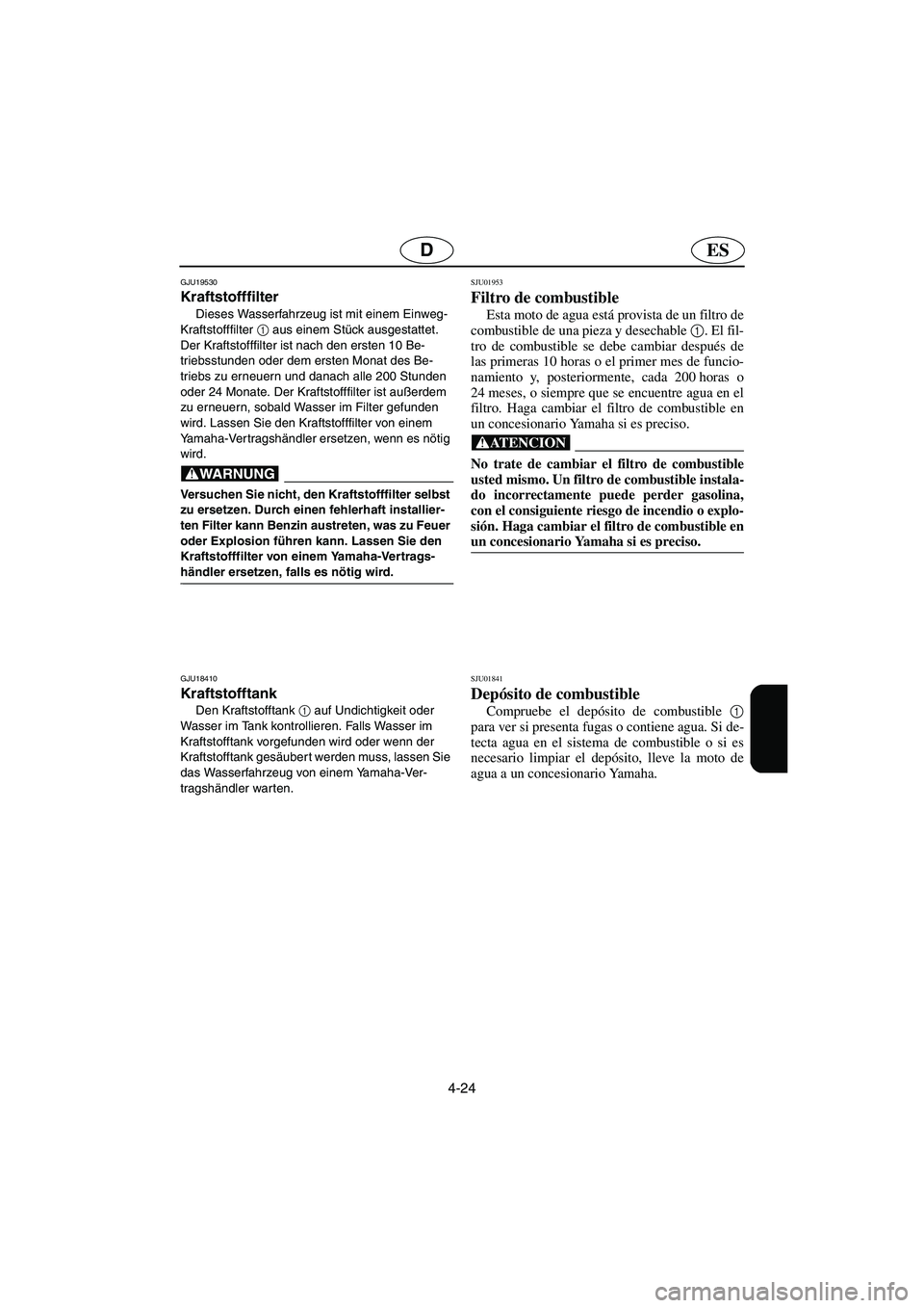 YAMAHA SUPERJET 2006  Notices Demploi (in French) 4-24
ESD
GJU19530
Kraftstofffilter 
Dieses Wasserfahrzeug ist mit einem Einweg-
Kraftstofffilter 1
 aus einem Stück ausgestattet. 
Der Kraftstofffilter ist nach den ersten 10 Be-
triebsstunden oder d
