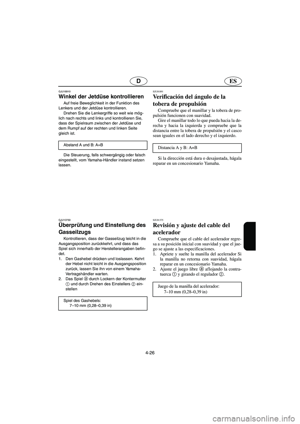 YAMAHA SUPERJET 2006  Notices Demploi (in French) 4-26
ESD
GJU18910 
Winkel der Jetdüse kontrollieren  
Auf freie Beweglichkeit in der Funktion des 
Lenkers und der Jetdüse kontrollieren. 
Drehen Sie die Lenkergriffe so weit wie mög-
lich nach rec
