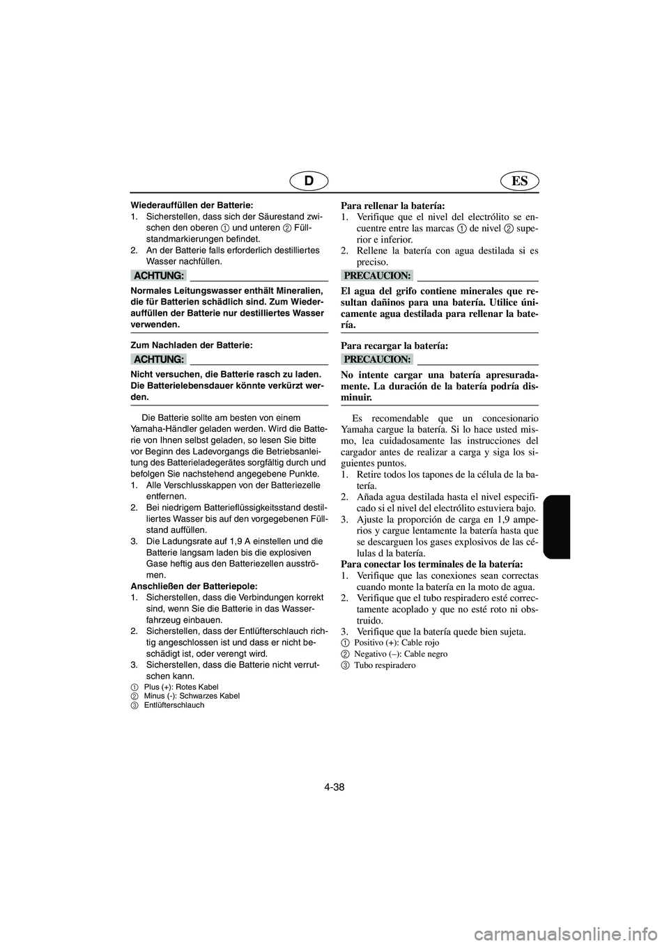 YAMAHA SUPERJET 2006  Manuale de Empleo (in Spanish) 4-38
ESD
Wiederauffüllen der Batterie: 
1. Sicherstellen, dass sich der Säurestand zwi-
schen den oberen 1
 und unteren 2
 Füll-
standmarkierungen befindet. 
2. An der Batterie falls erforderlich d