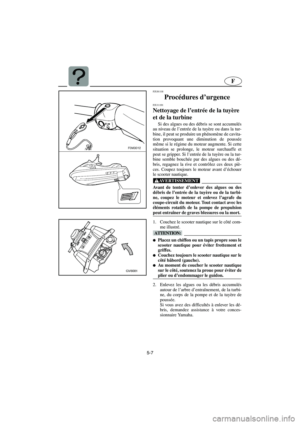 YAMAHA SUPERJET 2006 Notices Demploi (in French) 5-7
F
FJU01118
Procédures d’urgence
FJU11191
Nettoyage de l’entrée de la tuyère
et de la turbine
Si des algues ou des débris se sont accumulés
au niveau de l’entrée de la tuyère ou da YAMAHA SUPERJET 2006 Notices Demploi (in French) 5-7
F
FJU01118
Procédures d’urgence
FJU11191
Nettoyage de l’entrée de la tuyère
et de la turbine
Si des algues ou des débris se sont accumulés
au niveau de l’entrée de la tuyère ou da
