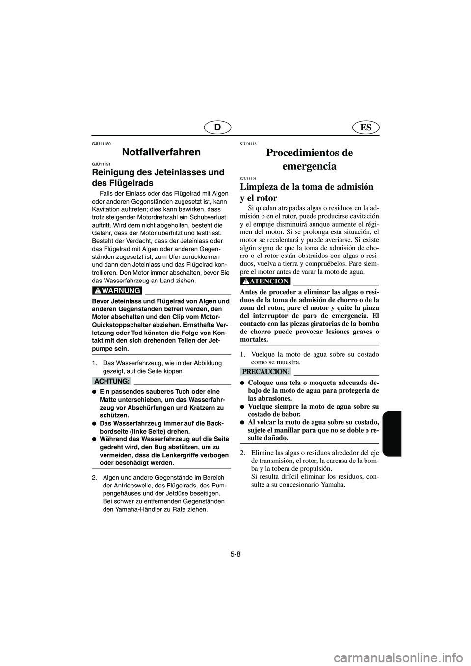 YAMAHA SUPERJET 2006 Notices Demploi (in French) 5-8
ESD
GJU11180
Notfallverfahren
GJU11191
Reinigung des Jeteinlasses und
des Flügelrads
Falls der Einlass oder das Flügelrad mit Algen
oder anderen Gegenständen zugesetzt ist, kann
Kavitati YAMAHA SUPERJET 2006 Notices Demploi (in French) 5-8
ESD
GJU11180
Notfallverfahren
GJU11191
Reinigung des Jeteinlasses und
des Flügelrads
Falls der Einlass oder das Flügelrad mit Algen
oder anderen Gegenständen zugesetzt ist, kann
Kavitati