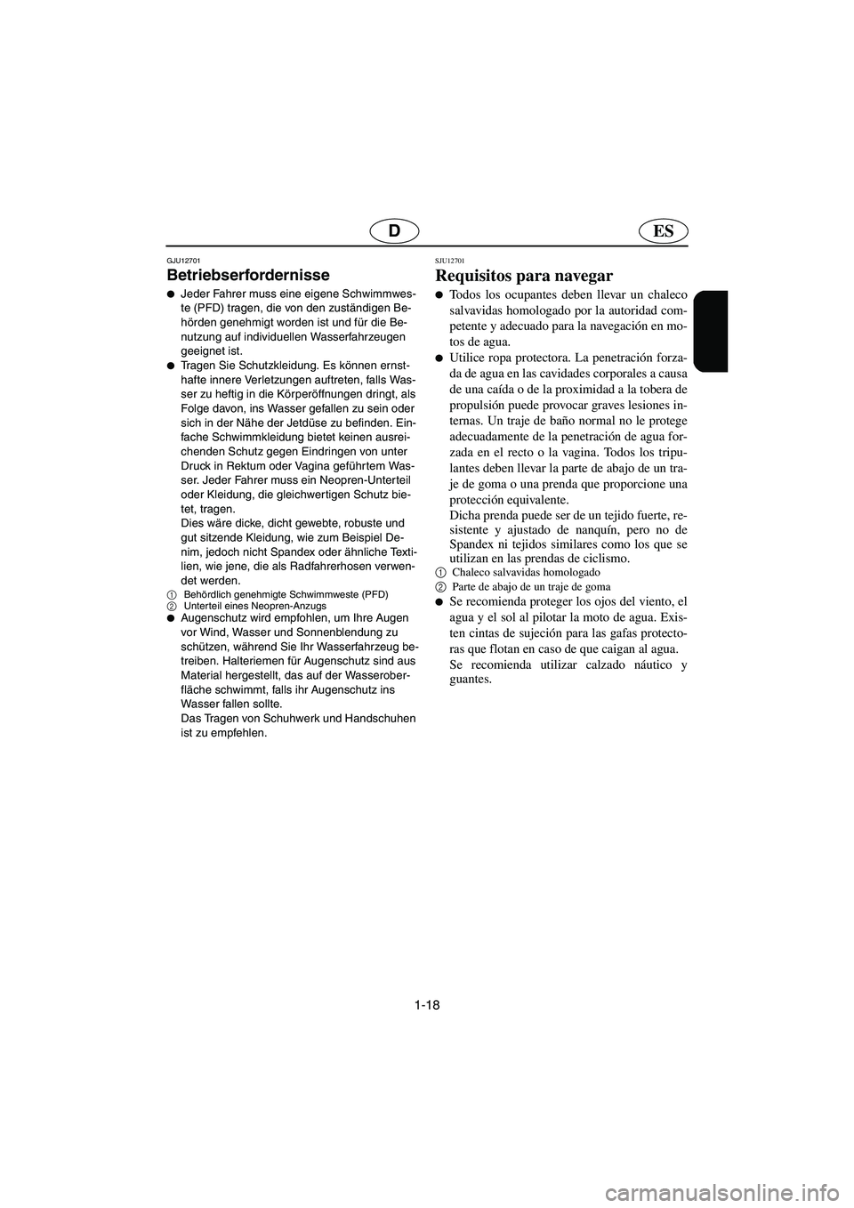 YAMAHA SUPERJET 2006  Notices Demploi (in French) 1-18
ESD
GJU12701
Betriebserfordernisse 
Jeder Fahrer muss eine eigene Schwimmwes-
te (PFD) tragen, die von den zuständigen Be-
hörden genehmigt worden ist und für die Be-
nutzung auf individuelle