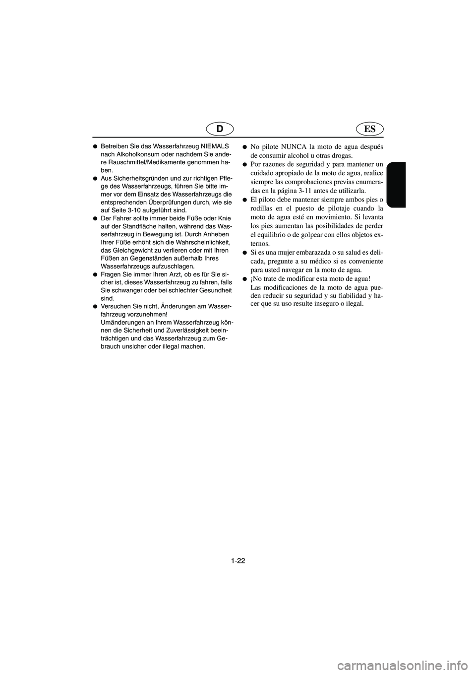 YAMAHA SUPERJET 2006  Notices Demploi (in French) 1-22
ESD
Betreiben Sie das Wasserfahrzeug NIEMALS 
nach Alkoholkonsum oder nachdem Sie ande-
re Rauschmittel/Medikamente genommen ha-
ben.
Aus Sicherheitsgründen und zur richtigen Pfle-
ge des Wass
