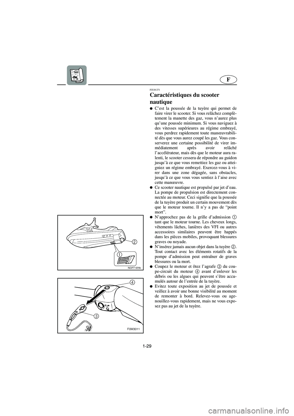 YAMAHA SUPERJET 2006  Manuale de Empleo (in Spanish) 1-29
F
FJU01271 
Caractéristiques du scooter 
nautique  
C’est la poussée de la tuyère qui permet de
faire virer le scooter. Si vous relâchez complè-
tement la manette des gaz, vous n’aurez 