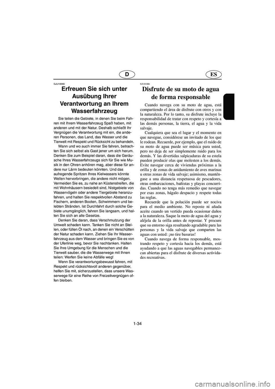 YAMAHA SUPERJET 2006  Manuale de Empleo (in Spanish) 1-34
ESD
GJU10060 
Erfreuen Sie sich unter 
Ausübung Ihrer 
Verantwortung an Ihrem 
Wasserfahrzeug  
Sie teilen die Gebiete, in denen Sie beim Fah-
ren mit Ihrem Wasserfahrzeug Spaß haben, mit 
ande
