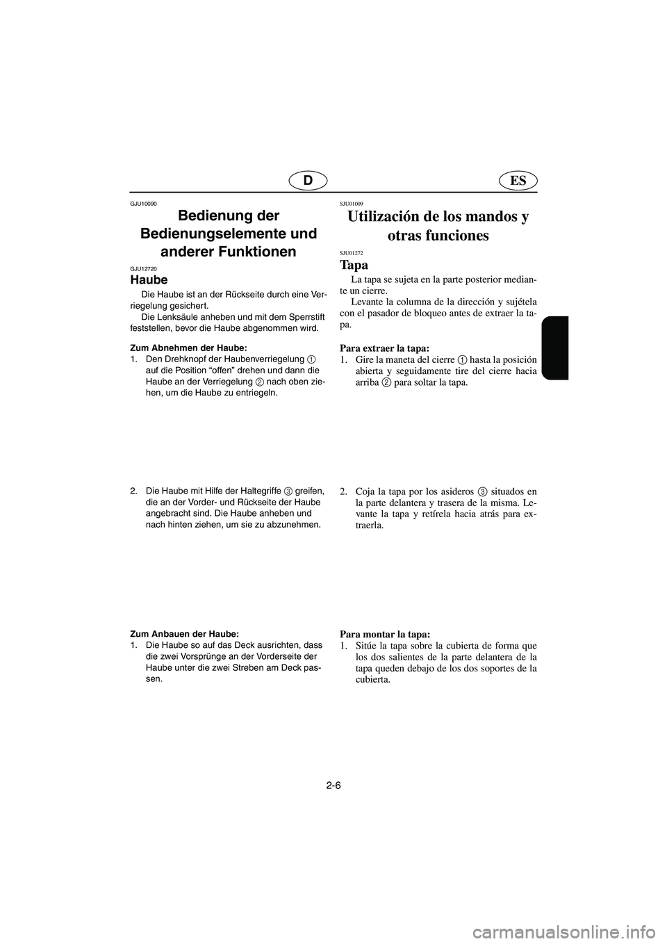 YAMAHA SUPERJET 2006 Notices Demploi (in French) 2-6
ESD
GJU10090
Bedienung der
Bedienungselemente und
anderer Funktionen
GJU12720
Haube
Die Haube ist an der Rückseite durch eine Ver-
riegelung gesichert.
Die Lenksäule anheben und mit dem YAMAHA SUPERJET 2006 Notices Demploi (in French) 2-6
ESD
GJU10090
Bedienung der
Bedienungselemente und
anderer Funktionen
GJU12720
Haube
Die Haube ist an der Rückseite durch eine Ver-
riegelung gesichert.
Die Lenksäule anheben und mit dem