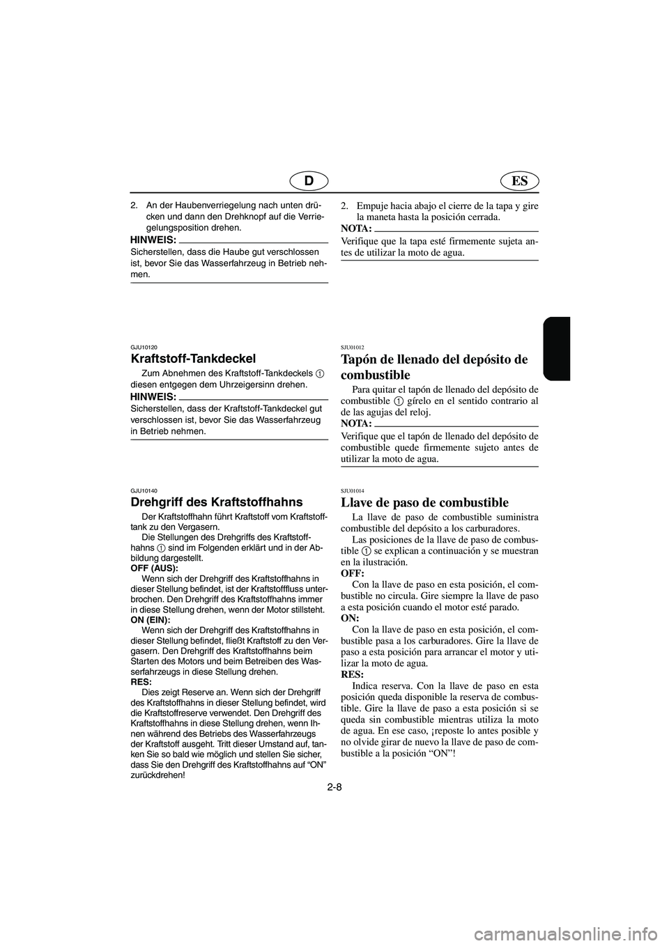 YAMAHA SUPERJET 2006 Notices Demploi (in French) 2-8
ESD
2. An der Haubenverriegelung nach unten drü-
cken und dann den Drehknopf auf die Verrie-
gelungsposition drehen.
HINWEIS:@ Sicherstellen, dass die Haube gut verschlossen
ist, bevor Sie das YAMAHA SUPERJET 2006 Notices Demploi (in French) 2-8
ESD
2. An der Haubenverriegelung nach unten drü-
cken und dann den Drehknopf auf die Verrie-
gelungsposition drehen.
HINWEIS:@ Sicherstellen, dass die Haube gut verschlossen
ist, bevor Sie das