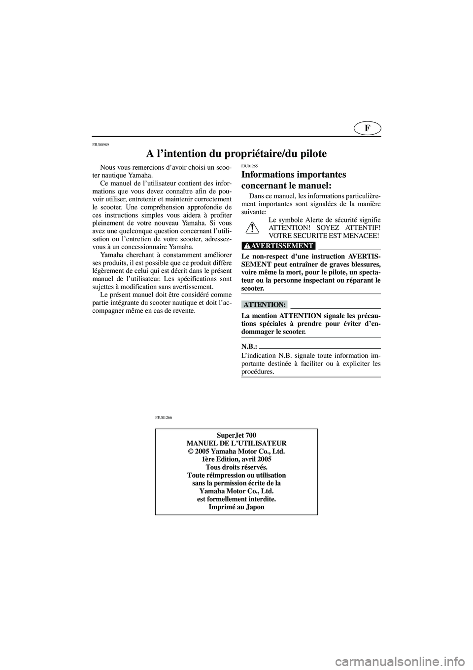 YAMAHA SUPERJET 2006  Notices Demploi (in French) F
FJU00989 
A l’intention du propriétaire/du pilote 
Nous vous remercions d’avoir choisi un scoo-
ter nautique Yamaha. 
Ce manuel de l’utilisateur contient des infor-
mations que vous devez con