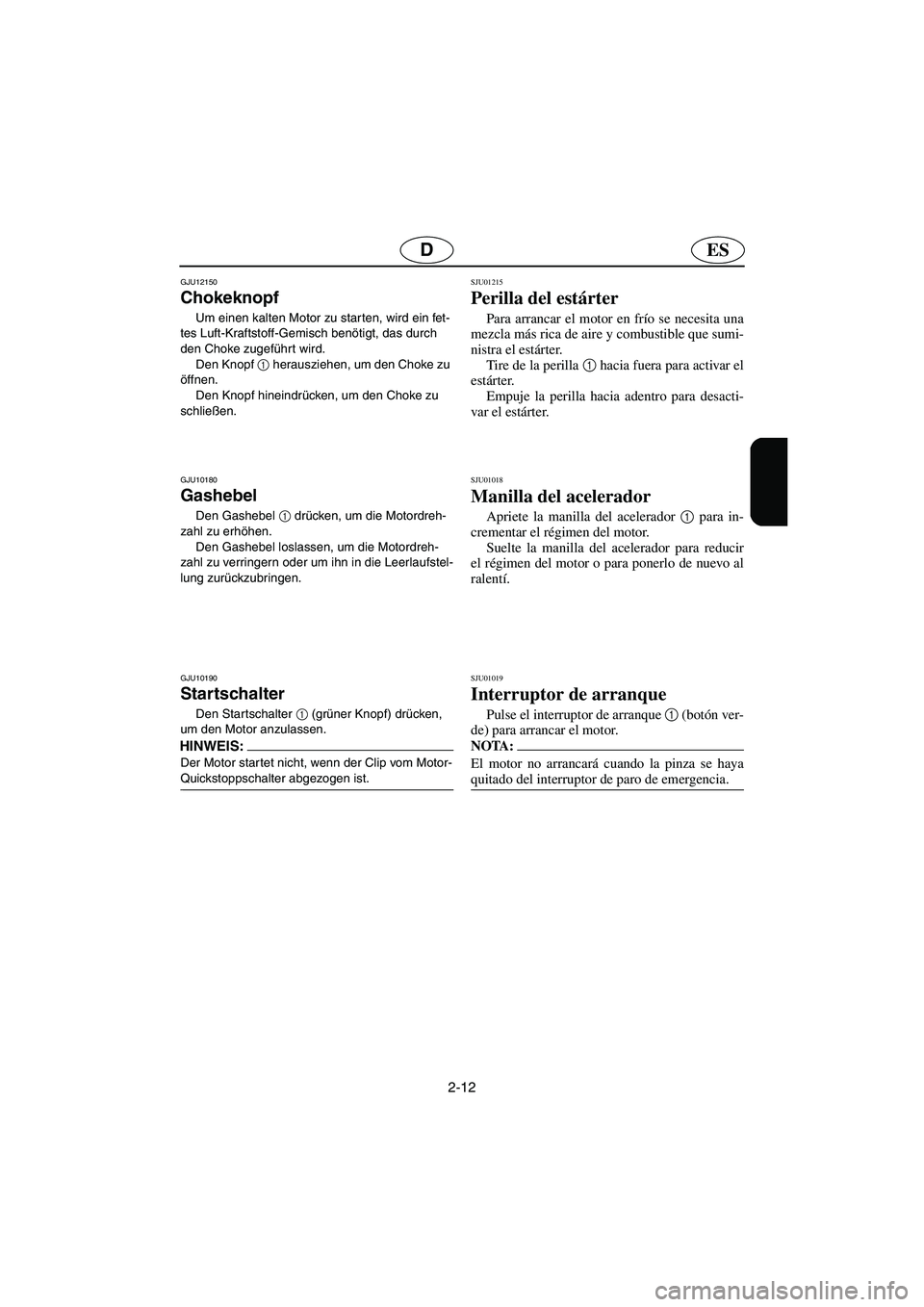 YAMAHA SUPERJET 2006 Notices Demploi (in French) 2-12
ESD
GJU12150
Chokeknopf
Um einen kalten Motor zu starten, wird ein fet-
tes Luft-Kraftstoff-Gemisch benötigt, das durch
den Choke zugeführt wird.
Den Knopf 1
herausziehen, um den Choke zu YAMAHA SUPERJET 2006 Notices Demploi (in French) 2-12
ESD
GJU12150
Chokeknopf
Um einen kalten Motor zu starten, wird ein fet-
tes Luft-Kraftstoff-Gemisch benötigt, das durch
den Choke zugeführt wird.
Den Knopf 1
herausziehen, um den Choke zu