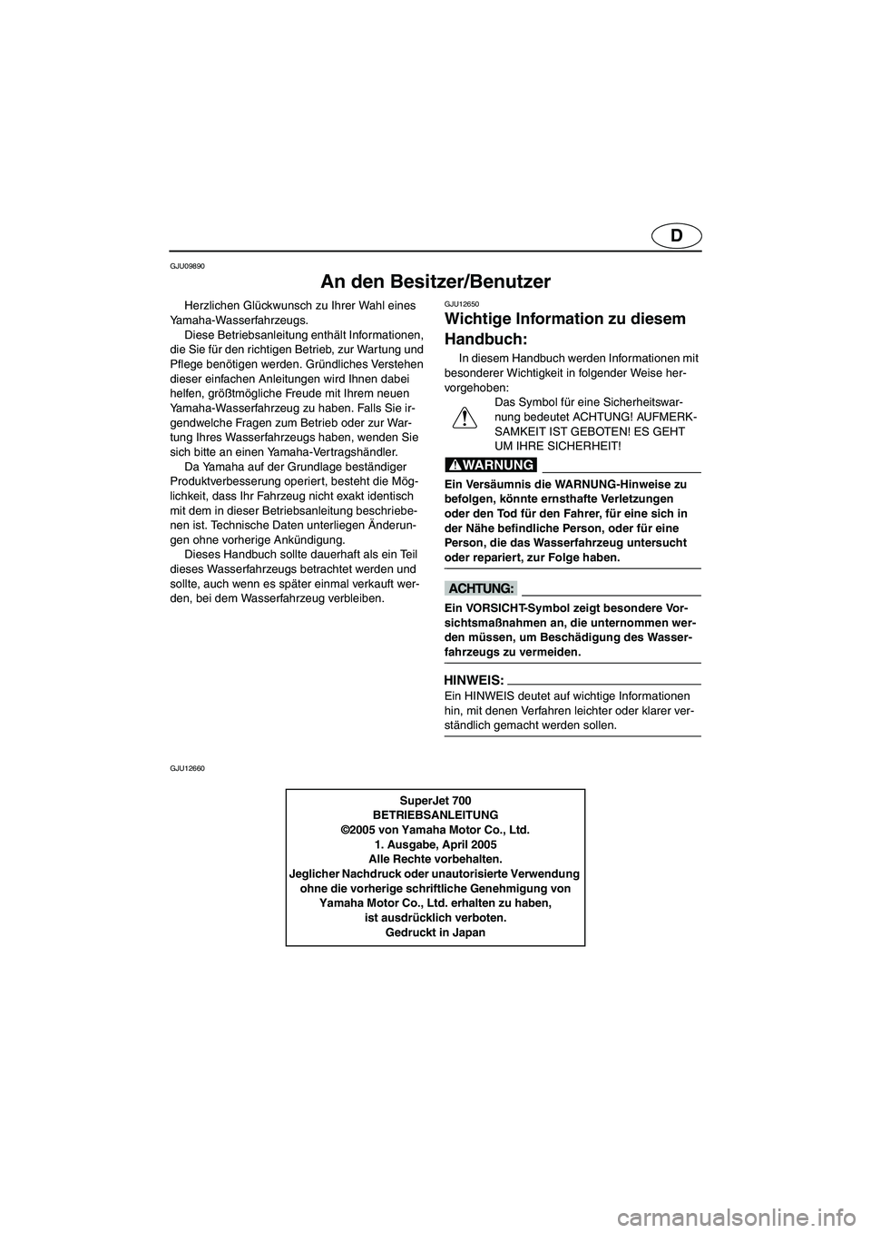 YAMAHA SUPERJET 2006 Betriebsanleitungen (in German) D
GJU09890
An den Besitzer/Benutzer
Herzlichen Glückwunsch zu Ihrer Wahl eines
Yamaha-Wasserfahrzeugs.
Diese Betriebsanleitung enthält Informationen,
die Sie für den richtigen Betrieb, zur War YAMAHA SUPERJET 2006 Betriebsanleitungen (in German) D
GJU09890
An den Besitzer/Benutzer
Herzlichen Glückwunsch zu Ihrer Wahl eines
Yamaha-Wasserfahrzeugs.
Diese Betriebsanleitung enthält Informationen,
die Sie für den richtigen Betrieb, zur War