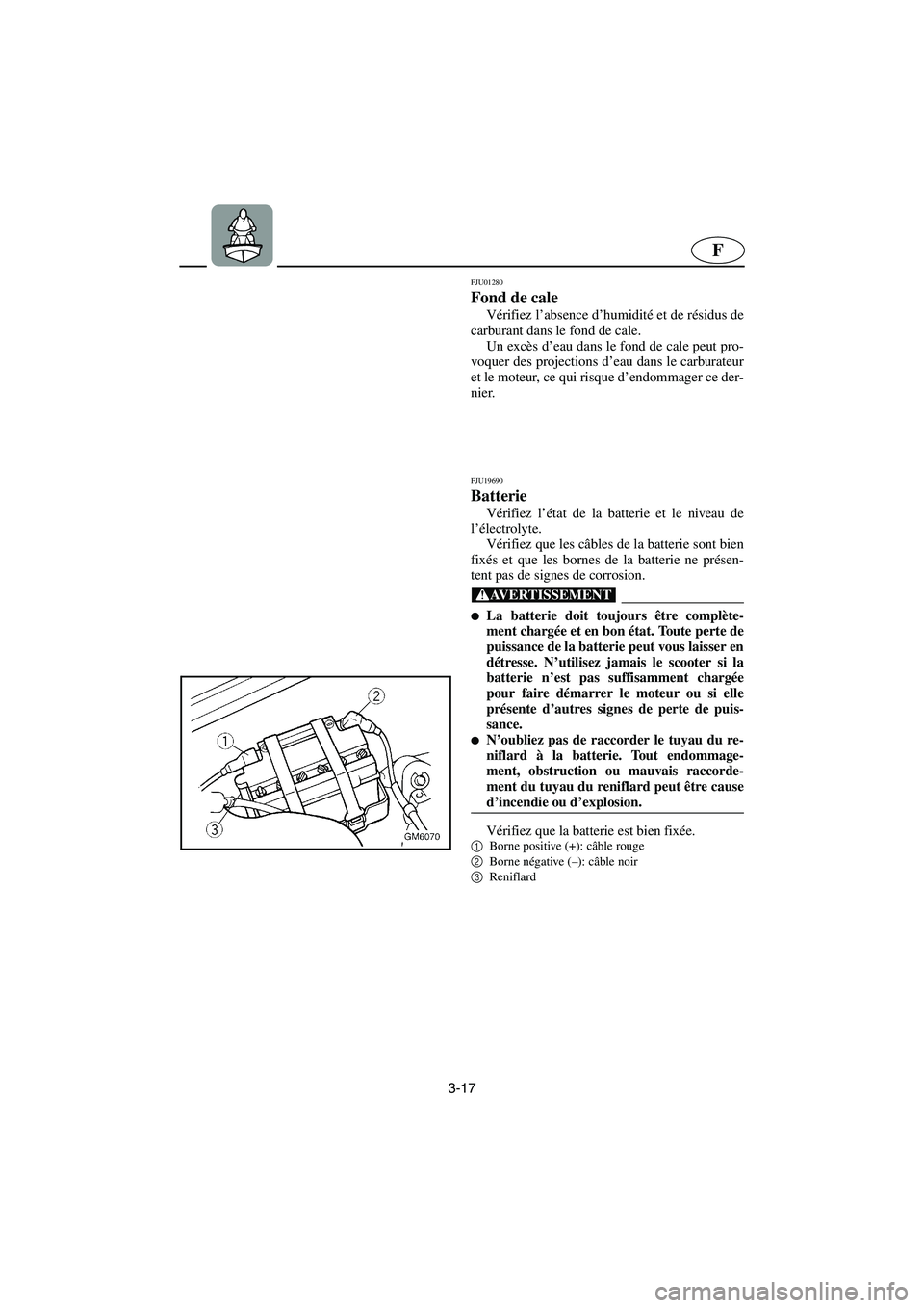YAMAHA SUPERJET 2006 Manuale de Empleo (in Spanish) 3-17
F
FJU01280
Fond de cale
Vérifiez l’absence d’humidité et de résidus de
carburant dans le fond de cale.
Un excès d’eau dans le fond de cale peut pro-
voquer des projections d’eau d YAMAHA SUPERJET 2006 Manuale de Empleo (in Spanish) 3-17
F
FJU01280
Fond de cale
Vérifiez l’absence d’humidité et de résidus de
carburant dans le fond de cale.
Un excès d’eau dans le fond de cale peut pro-
voquer des projections d’eau d