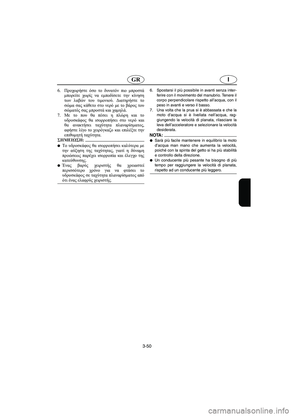YAMAHA SUPERJET 2006 Manual de utilização (in Portuguese) 3-50
IGR
6.Προχωρήστε όσο το δυνατόν πιο μπροστά
μπορείτε χωρίς να εμποδίσετε την κίνηση
των λαβών του τιμονιού. Δ YAMAHA SUPERJET 2006 Manual de utilização (in Portuguese) 3-50
IGR
6.Προχωρήστε όσο το δυνατόν πιο μπροστά
μπορείτε χωρίς να εμποδίσετε την κίνηση
των λαβών του τιμονιού. Δ