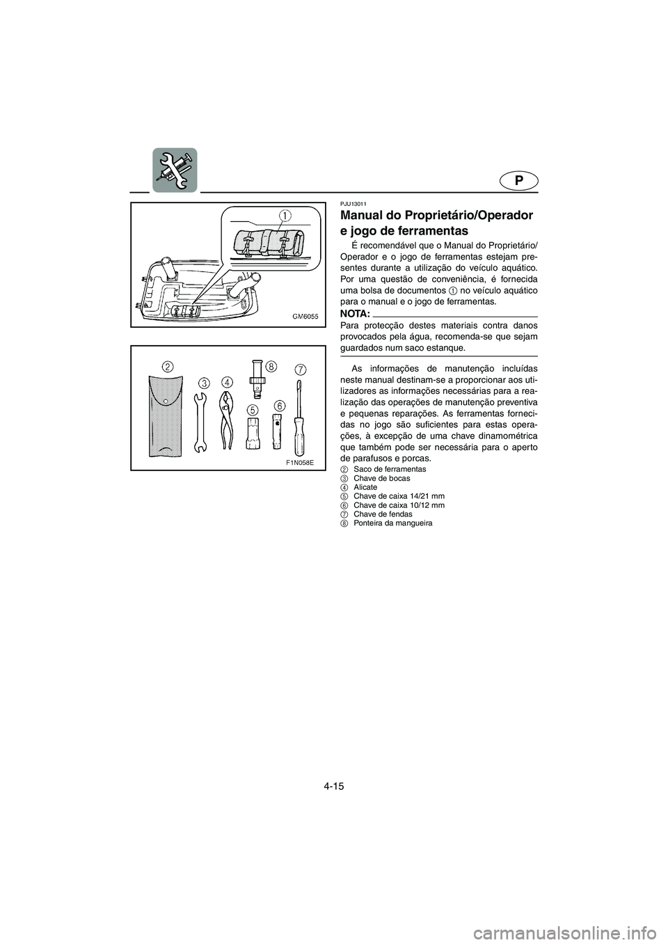 YAMAHA SUPERJET 2006 Manuale duso (in Italian) 4-15
P
PJU13011
Manual do Proprietário/Operador
e jogo de ferramentas
É recomendável que o Manual do Proprietário/
Operador e o jogo de ferramentas estejam pre-
sentes durante a utilização do YAMAHA SUPERJET 2006 Manuale duso (in Italian) 4-15
P
PJU13011
Manual do Proprietário/Operador
e jogo de ferramentas
É recomendável que o Manual do Proprietário/
Operador e o jogo de ferramentas estejam pre-
sentes durante a utilização do