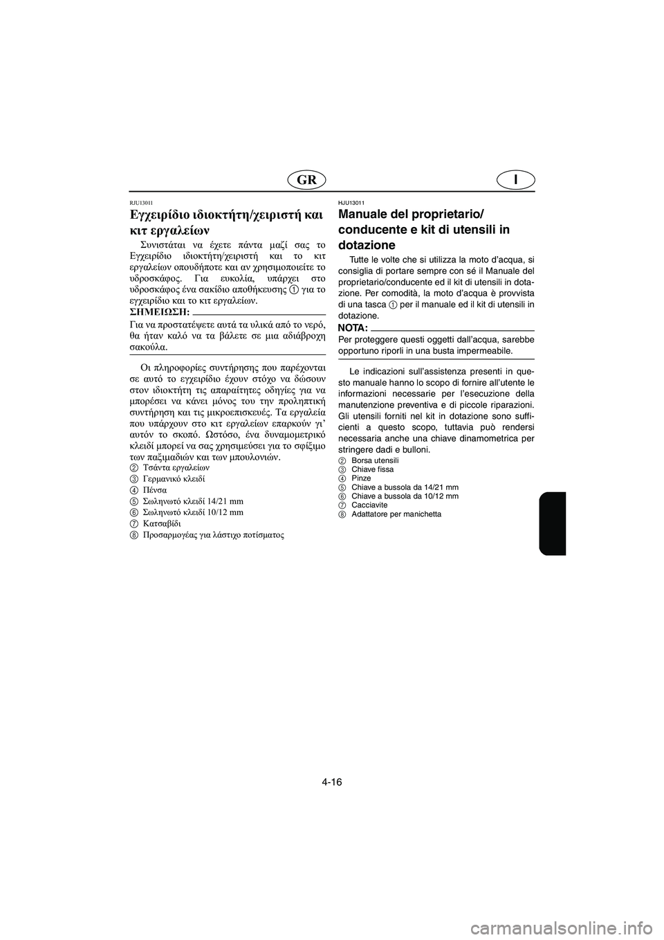 YAMAHA SUPERJET 2006 Manuale duso (in Italian) 4-16
IGR
RJU13011
Εγχειρίδιο ιδιοκτήτη/χειριστή και
κιτ εργαλείων
Συνιστάται να έχετε πάντα μαζί σας το
Εγχειρίδιο YAMAHA SUPERJET 2006 Manuale duso (in Italian) 4-16
IGR
RJU13011
Εγχειρίδιο ιδιοκτήτη/χειριστή και
κιτ εργαλείων
Συνιστάται να έχετε πάντα μαζί σας το
Εγχειρίδιο