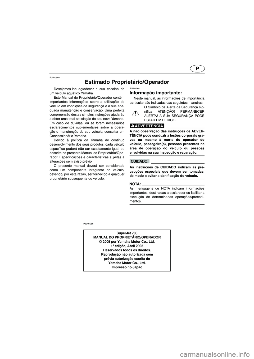YAMAHA SUPERJET 2006 Manuale duso (in Italian) P
PJU00989
Estimado Proprietário/Operador
Desejamos-lhe agradecer a sua escolha de
um veículo aquático Yamaha.
Este Manual do Proprietário/Operador contém
importantes informações sobre a util YAMAHA SUPERJET 2006 Manuale duso (in Italian) P
PJU00989
Estimado Proprietário/Operador
Desejamos-lhe agradecer a sua escolha de
um veículo aquático Yamaha.
Este Manual do Proprietário/Operador contém
importantes informações sobre a util