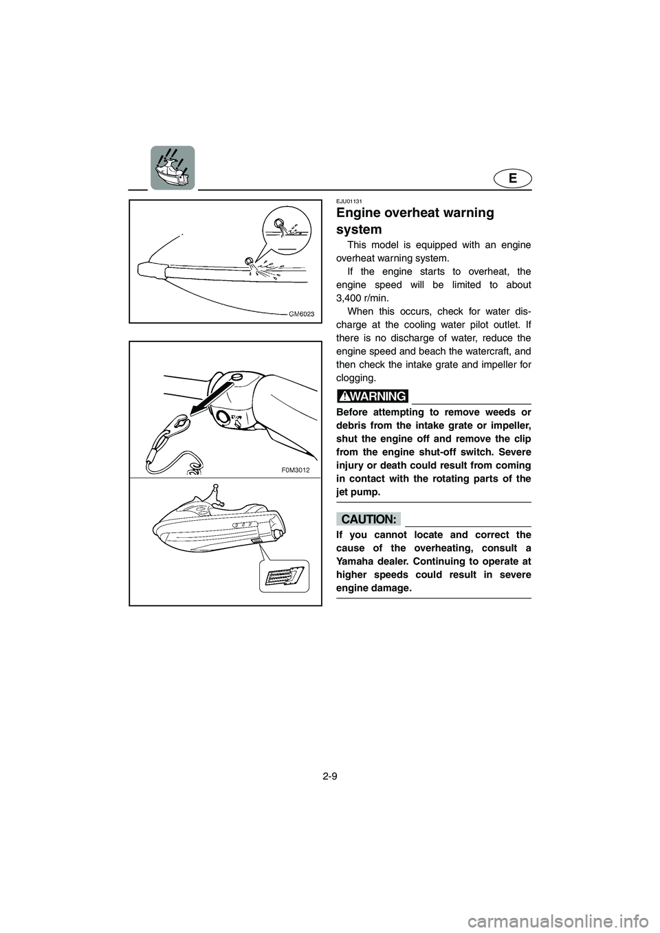 YAMAHA SUPERJET 2005 Owners Manual 2-9
E
EJU01131
Engine overheat warning
system
This model is equipped with an engine
overheat warning system.
If the engine starts to overheat, the
engine speed will be limited to about
3,400 r/mi YAMAHA SUPERJET 2005 Owners Manual 2-9
E
EJU01131
Engine overheat warning
system
This model is equipped with an engine
overheat warning system.
If the engine starts to overheat, the
engine speed will be limited to about
3,400 r/mi