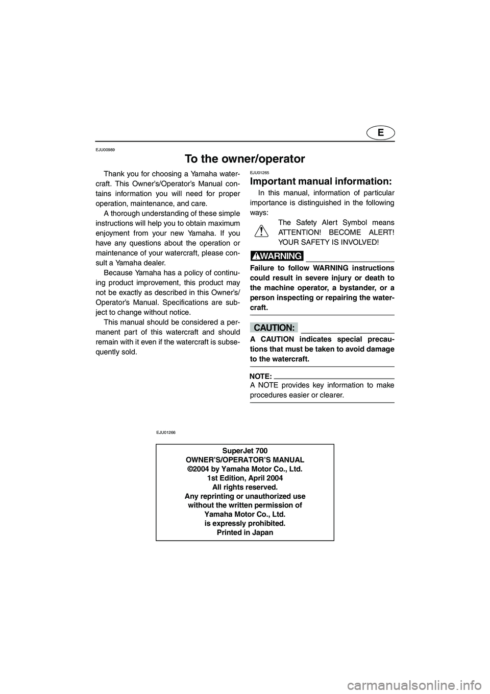 YAMAHA SUPERJET 2005 Owners Manual E
EJU00989
To the owner/operator
Thank you for choosing a Yamaha water-
craft. This Owner’s/Operator’s Manual con-
tains information you will need for proper
operation, maintenance, and care.
A YAMAHA SUPERJET 2005 Owners Manual E
EJU00989
To the owner/operator
Thank you for choosing a Yamaha water-
craft. This Owner’s/Operator’s Manual con-
tains information you will need for proper
operation, maintenance, and care.
A