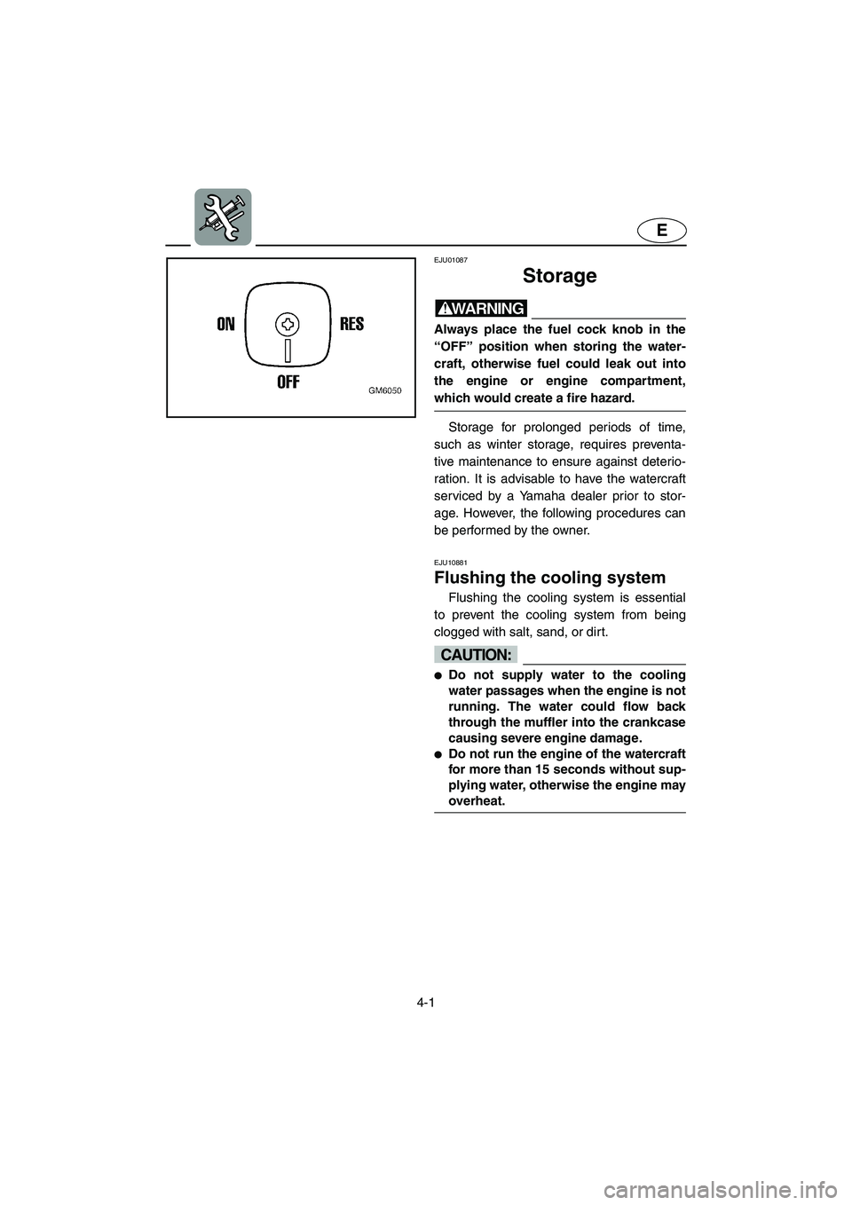 YAMAHA SUPERJET 2005 Repair Manual 4-1
E
EJU01087
Storage
WARNING@ Always place the fuel cock knob in the
“OFF” position when storing the water-
craft, otherwise fuel could leak out into
the engine or engine compartment,
which w YAMAHA SUPERJET 2005 Repair Manual 4-1
E
EJU01087
Storage
WARNING@ Always place the fuel cock knob in the
“OFF” position when storing the water-
craft, otherwise fuel could leak out into
the engine or engine compartment,
which w