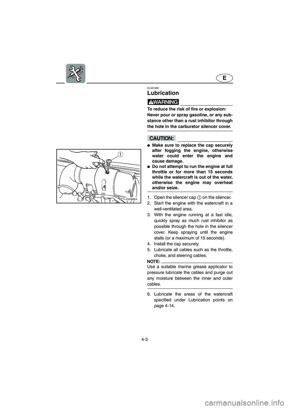 YAMAHA SUPERJET 2005 Manual PDF 4-3
E
EJU01299
Lubrication
WARNING@ To reduce the risk of fire or explosion:
Never pour or spray gasoline, or any sub-
stance other than a rust inhibitor through
the hole in the carburetor silence YAMAHA SUPERJET 2005 Manual PDF 4-3
E
EJU01299
Lubrication
WARNING@ To reduce the risk of fire or explosion:
Never pour or spray gasoline, or any sub-
stance other than a rust inhibitor through
the hole in the carburetor silence