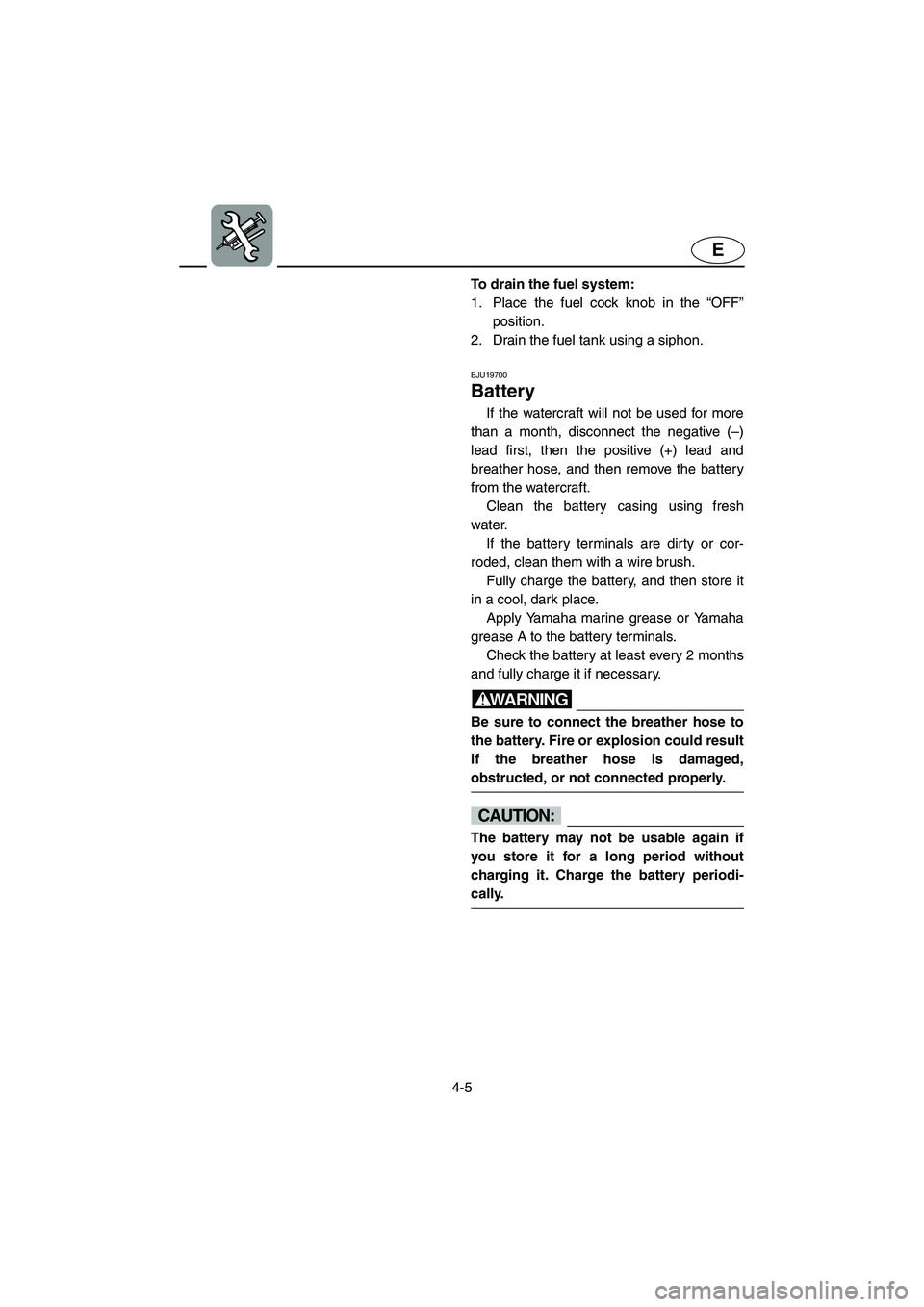 YAMAHA SUPERJET 2005 Manual PDF 4-5
E
To drain the fuel system:
1. Place the fuel cock knob in the “OFF”
position.
2. Drain the fuel tank using a siphon.
EJU19700
Battery
If the watercraft will not be used for more
than a m YAMAHA SUPERJET 2005 Manual PDF 4-5
E
To drain the fuel system:
1. Place the fuel cock knob in the “OFF”
position.
2. Drain the fuel tank using a siphon.
EJU19700
Battery
If the watercraft will not be used for more
than a m
