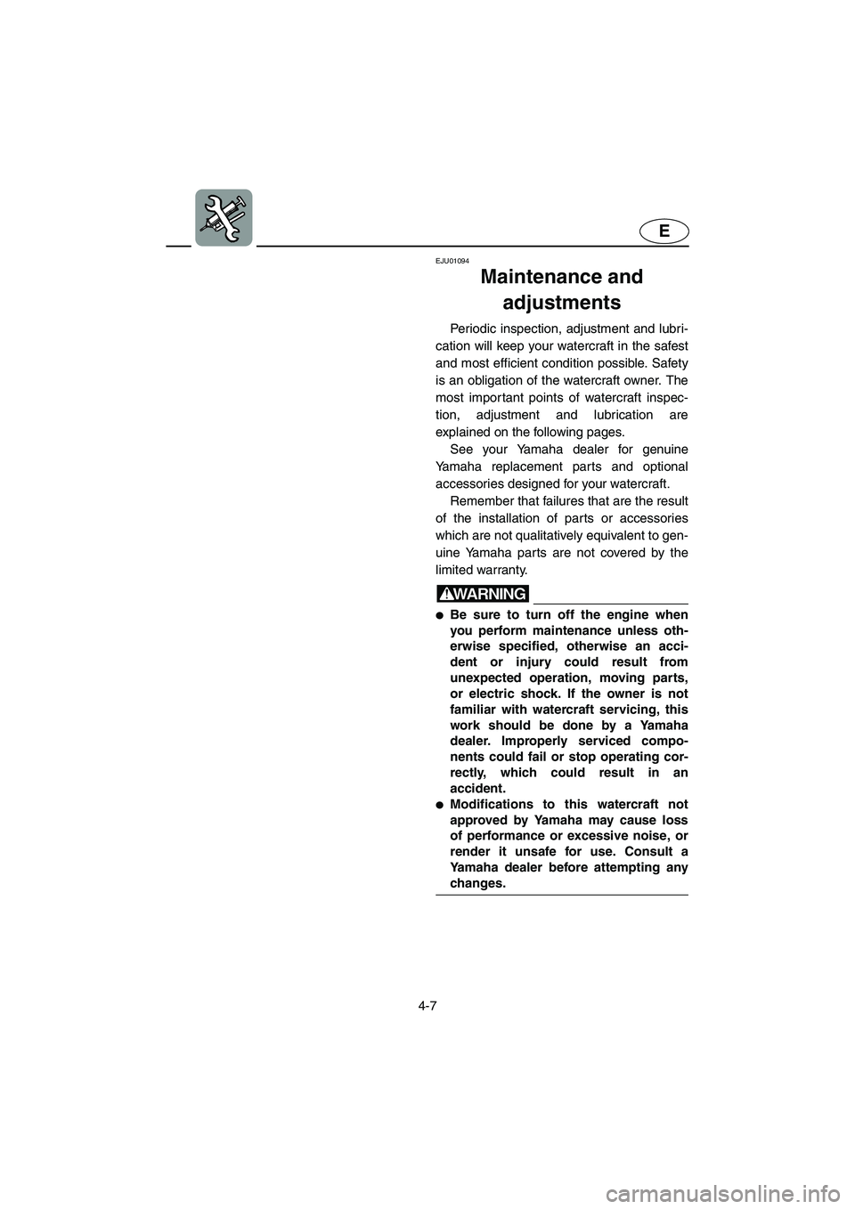YAMAHA SUPERJET 2005 Manual PDF 4-7
E
EJU01094
Maintenance and
adjustments
Periodic inspection, adjustment and lubri-
cation will keep your watercraft in the safest
and most efficient condition possible. Safety
is an obligation YAMAHA SUPERJET 2005 Manual PDF 4-7
E
EJU01094
Maintenance and
adjustments
Periodic inspection, adjustment and lubri-
cation will keep your watercraft in the safest
and most efficient condition possible. Safety
is an obligation