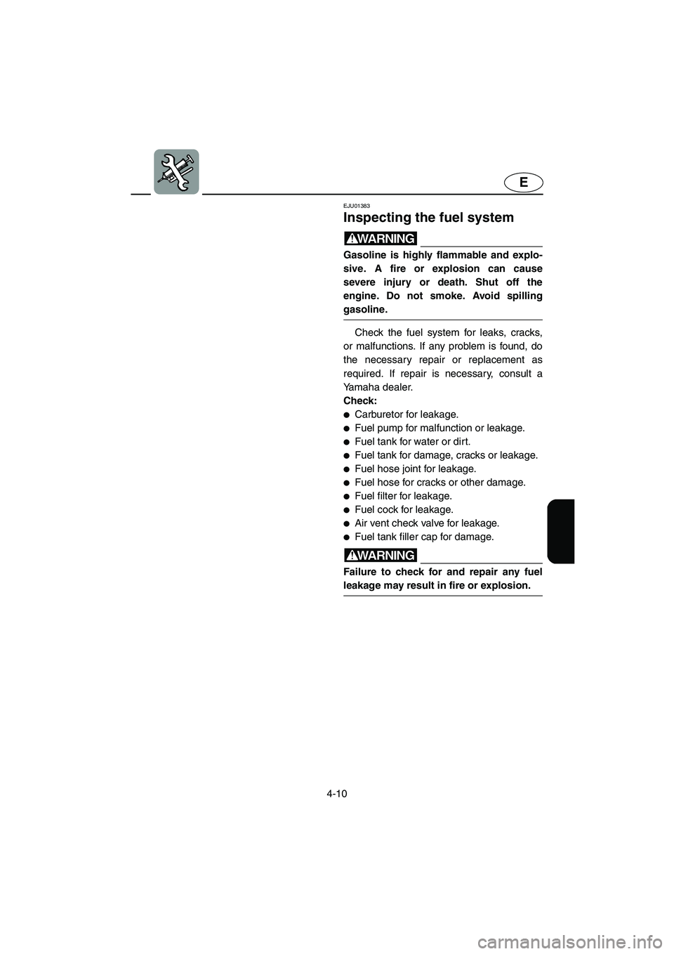 YAMAHA SUPERJET 2005 Manual PDF 4-10
E
EJU01383
Inspecting the fuel system
WARNING@ Gasoline is highly flammable and explo-
sive. A fire or explosion can cause
severe injury or death. Shut off the
engine. Do not smoke. Avoid spil YAMAHA SUPERJET 2005 Manual PDF 4-10
E
EJU01383
Inspecting the fuel system
WARNING@ Gasoline is highly flammable and explo-
sive. A fire or explosion can cause
severe injury or death. Shut off the
engine. Do not smoke. Avoid spil