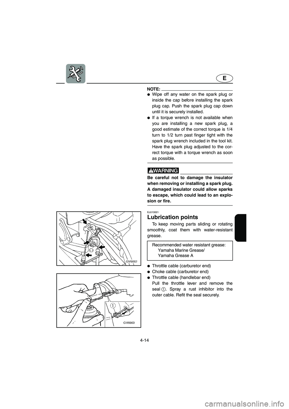 YAMAHA SUPERJET 2005 Manual Online 4-14
E
NOTE:@ Wipe off any water on the spark plug or
inside the cap before installing the spark
plug cap. Push the spark plug cap down
until it is securely installed. 
If a torque wrench is not ava