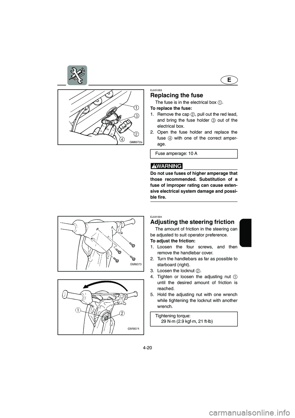 YAMAHA SUPERJET 2005 Manual Online 4-20
E
EJU01263 
Replacing the fuse  
The fuse is in the electrical box 1. 
To replace the fuse: 
1. Remove the cap 2, pull out the red lead,
and bring the fuse holder 3 out of the
electrical box. 
2.