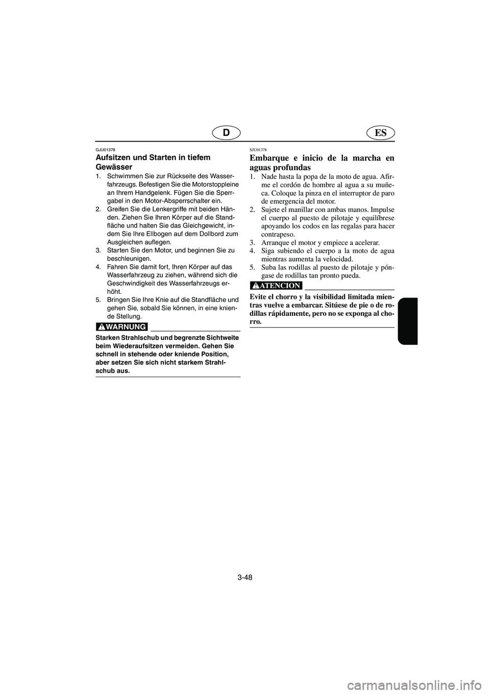 YAMAHA SUPERJET 2005  Manuale de Empleo (in Spanish) 3-48
ESD
GJU01378 
Aufsitzen und Starten in tiefem 
Gewässer  
1. Schwimmen Sie zur Rückseite des Wasser-
fahrzeugs. Befestigen Sie die Motorstoppleine 
an Ihrem Handgelenk. Fügen Sie die Sperr-
ga
